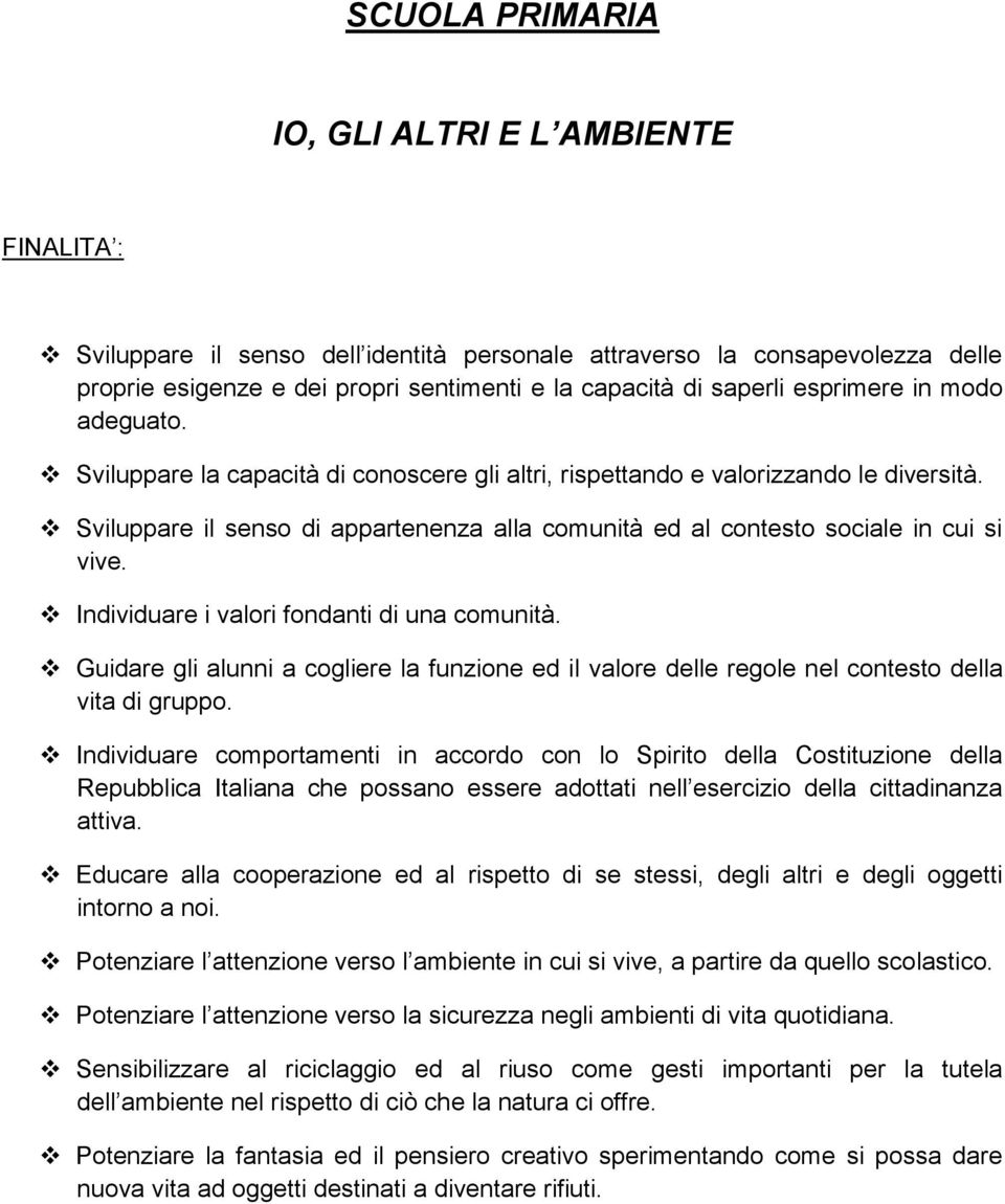 Sviluppare il senso di appartenenza alla comunità ed al contesto sociale in cui si vive. Individuare i valori fondanti di una comunità.