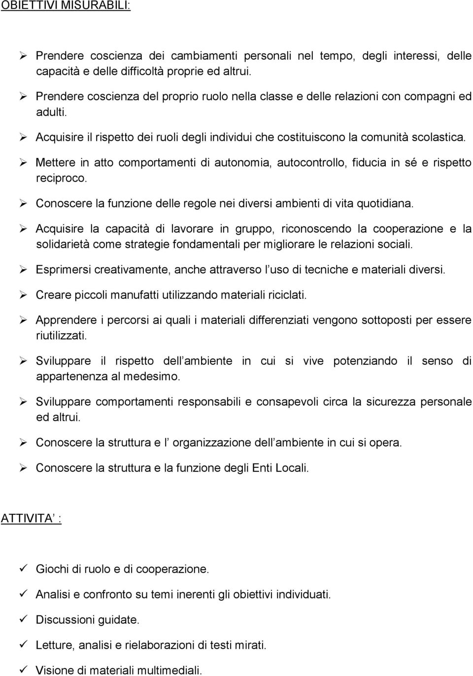 Mettere in atto comportamenti di autonomia, autocontrollo, fiducia in sé e rispetto reciproco. Conoscere la funzione delle regole nei diversi ambienti di vita quotidiana.