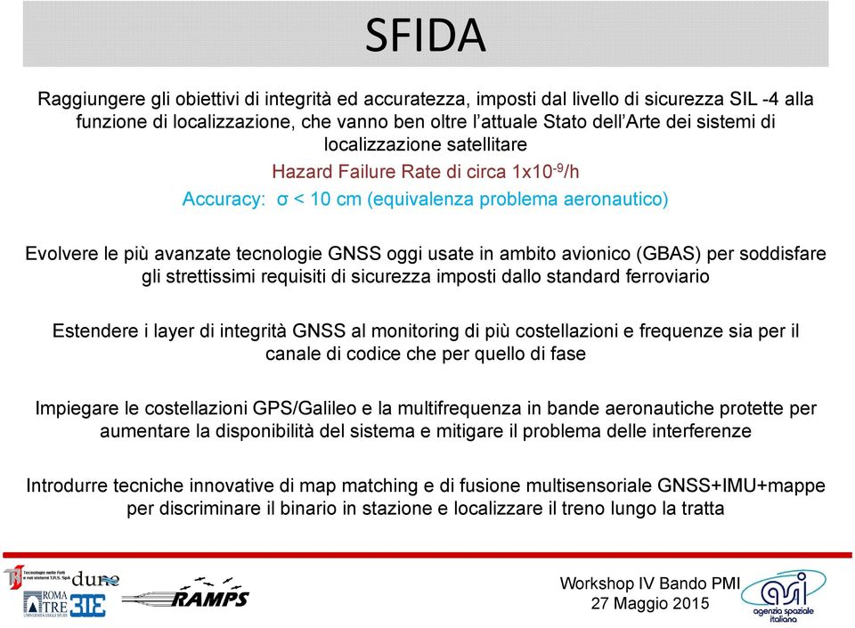 per soddisfare gli strettissimi requisiti di sicurezza imposti dallo standard ferroviario Estendere i layer di integrità GNSS al monitoring di più costellazioni e frequenze sia per il canale di