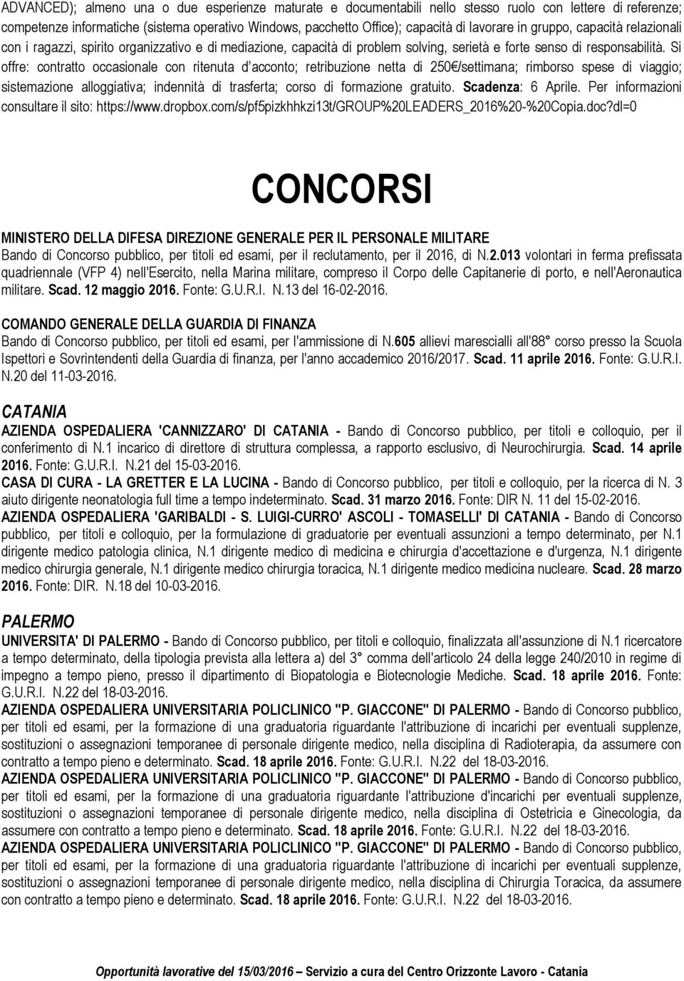 Si offre: contratto occasionale con ritenuta d acconto; retribuzione netta di 250 /settimana; rimborso spese di viaggio; sistemazione alloggiativa; indennità di trasferta; corso di formazione