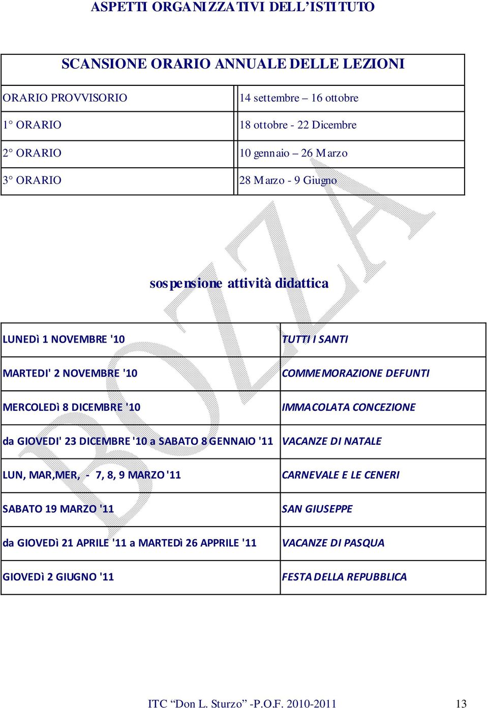 8 DICEMBRE '10 IMMACOLATA CONCEZIONE da GIOVEDI' 23 DICEMBRE '10 a SABATO 8 GENNAIO '11 VACANZE DI NATALE LUN, MAR,MER, - 7, 8, 9 MARZO '11 CARNEVALE E LE CENERI SABATO