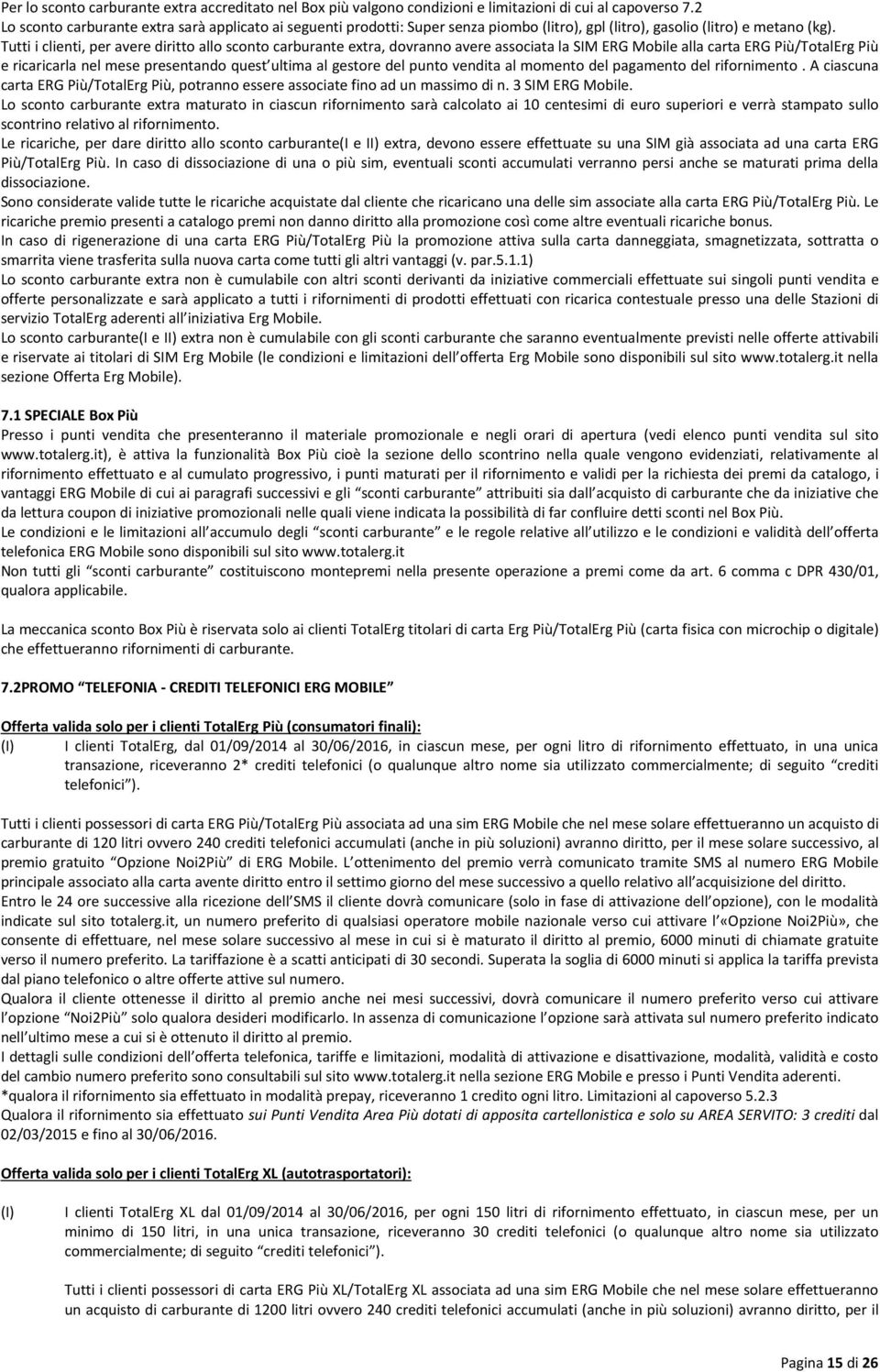 Tutti i clienti, per avere diritto allo sconto carburante extra, dovranno avere associata la SIM RG Mobile alla carta RG Più/Totalrg Più e ricaricarla nel mese presentando quest ultima al gestore del