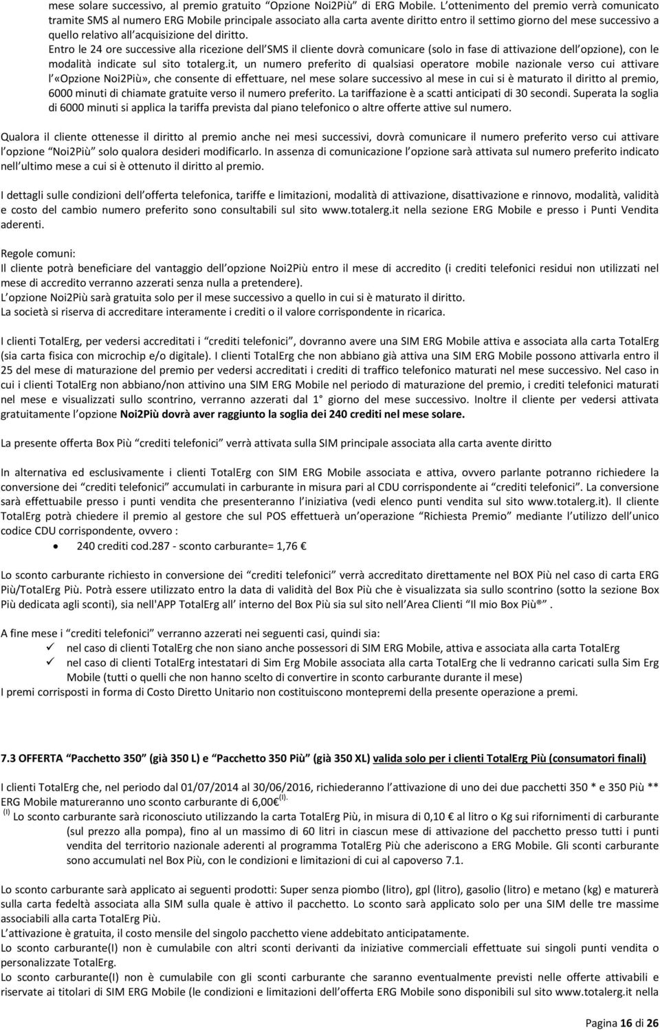 del diritto. ntro le 24 ore successive alla ricezione dell SMS il cliente dovrà comunicare (solo in fase di attivazione dell opzione), con le modalità indicate sul sito totalerg.