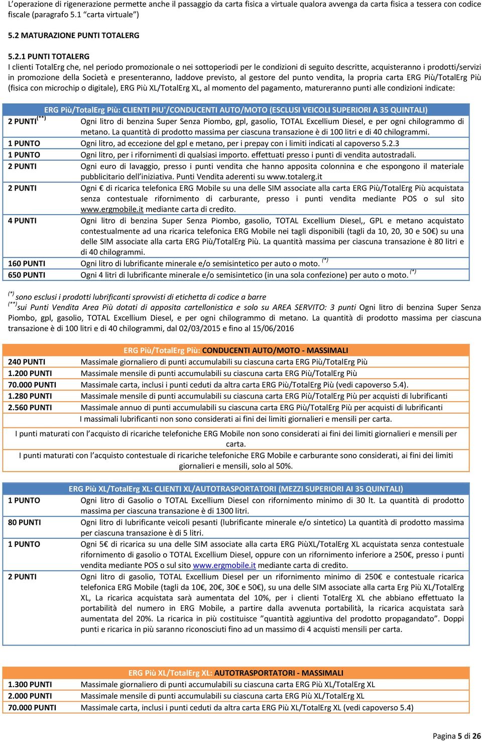 promozione della Società e presenteranno, laddove previsto, al gestore del punto vendita, la propria carta RG Più/Totalrg Più (fisica con microchip o digitale), RG Più XL/Totalrg XL, al momento del