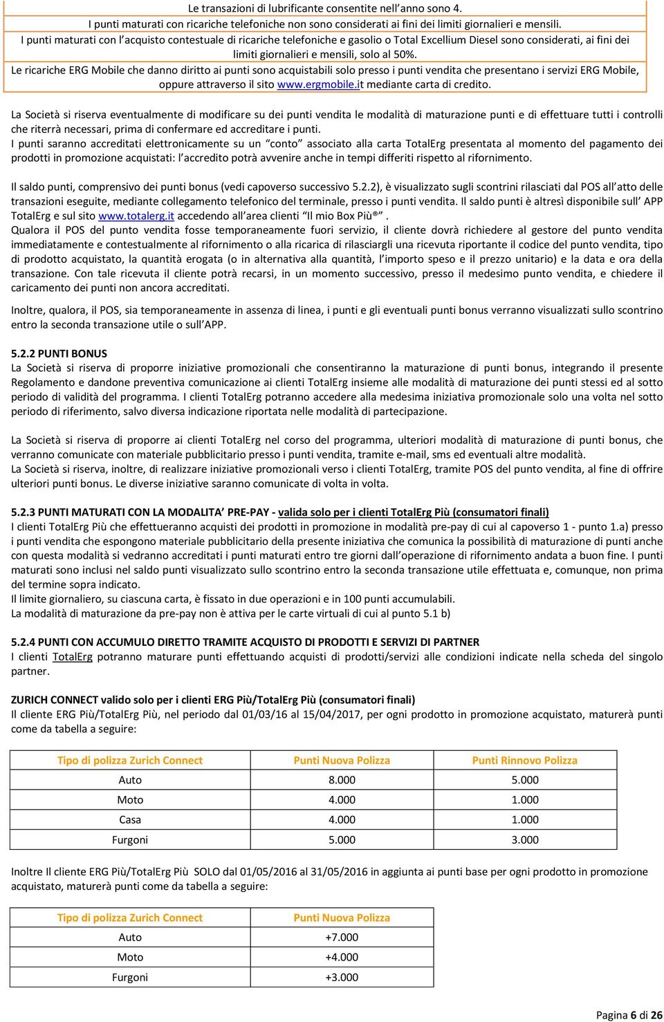 Le ricariche RG Mobile che danno diritto ai punti sono acquistabili solo presso i punti vendita che presentano i servizi RG Mobile, oppure attraverso il sito www.ergmobile.