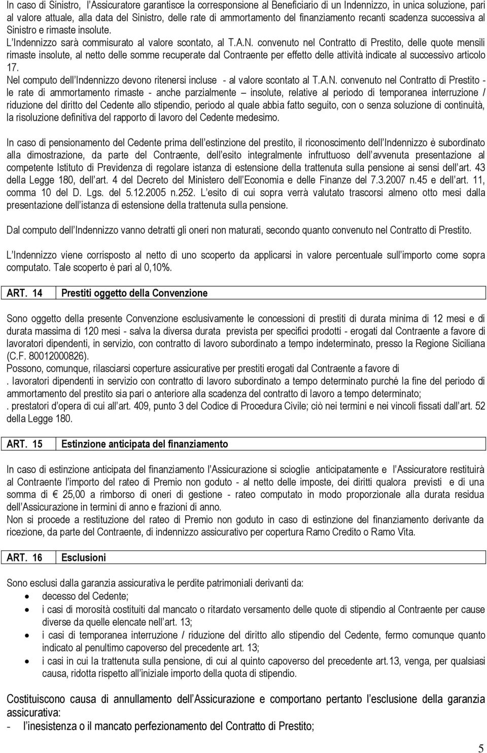 convenuto nel Contratto di Prestito, delle quote mensili rimaste insolute, al netto delle somme recuperate dal Contraente per effetto delle attività indicate al successivo articolo 17.