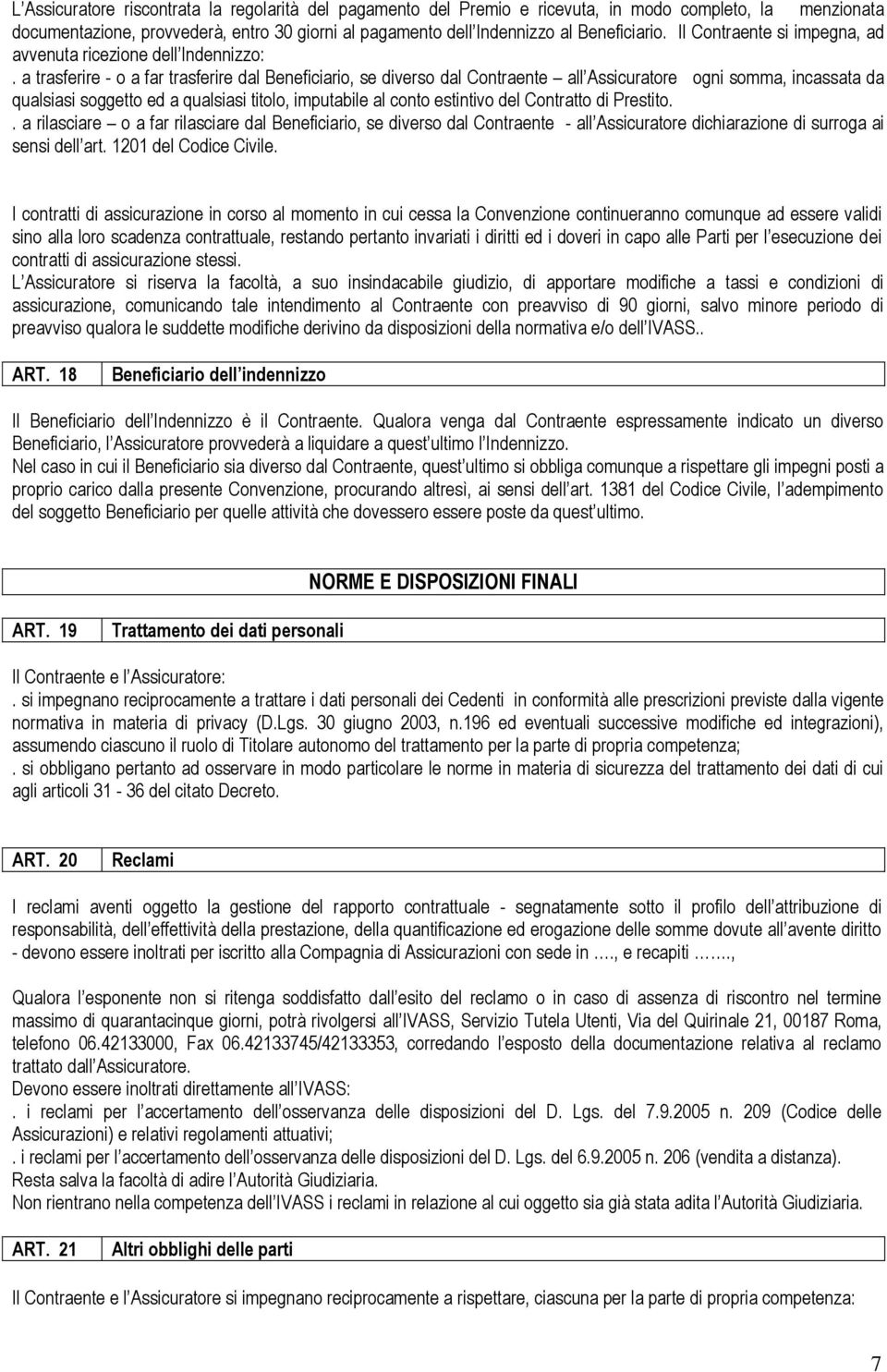 a trasferire - o a far trasferire dal Beneficiario, se diverso dal Contraente all Assicuratore ogni somma, incassata da qualsiasi soggetto ed a qualsiasi titolo, imputabile al conto estintivo del