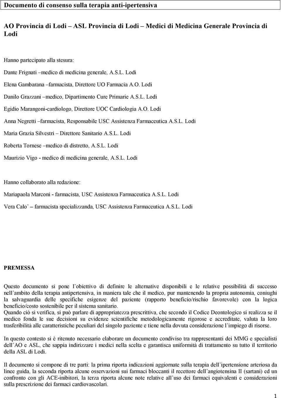 O. Lodi Anna Negretti farmacista, Responsabile USC Assistenza Farmaceutica A.S.L. Lodi Maria Grazia Silvestri Direttore Sanitario A.S.L. Lodi Roberta Tornese medico di distretto, A.S.L. Lodi Maurizio Vigo - medico di medicina generale, A.