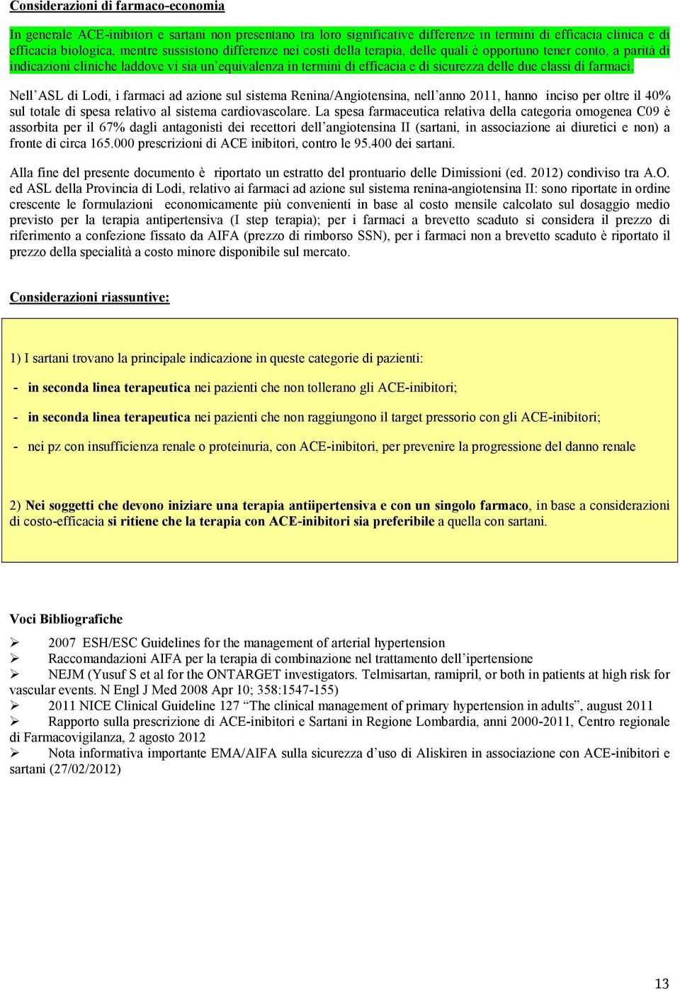 farmaci. Nell ASL di Lodi, i farmaci ad azione sul sistema Renina/Angiotensina, nell anno 2011, hanno inciso per oltre il 40% sul totale di spesa relativo al sistema cardiovascolare.