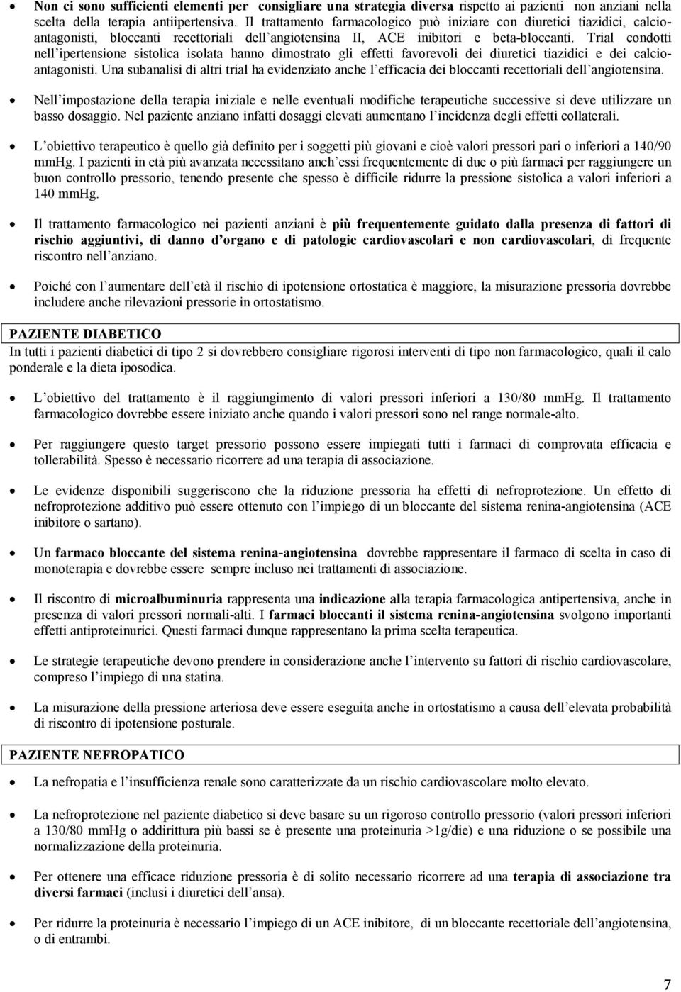 Trial condotti nell ipertensione sistolica isolata hanno dimostrato gli effetti favorevoli dei diuretici tiazidici e dei calcioantagonisti.