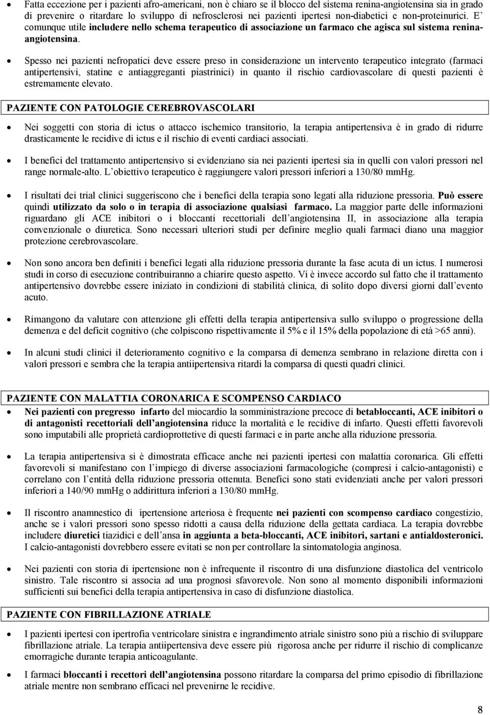 Spesso nei pazienti nefropatici deve essere preso in considerazione un intervento terapeutico integrato (farmaci antipertensivi, statine e antiaggreganti piastrinici) in quanto il rischio