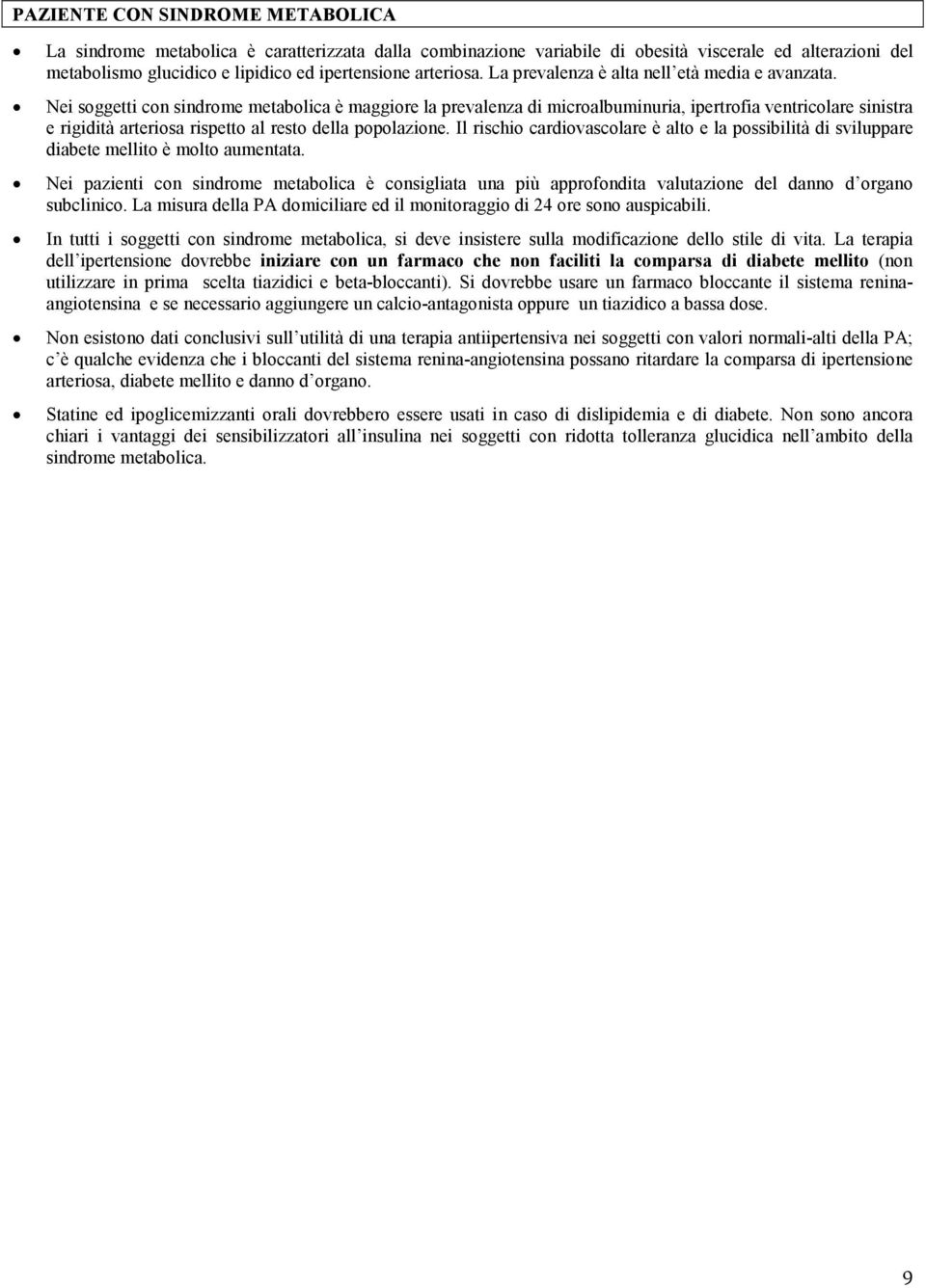 Nei soggetti con sindrome metabolica è maggiore la prevalenza di microalbuminuria, ipertrofia ventricolare sinistra e rigidità arteriosa rispetto al resto della popolazione.