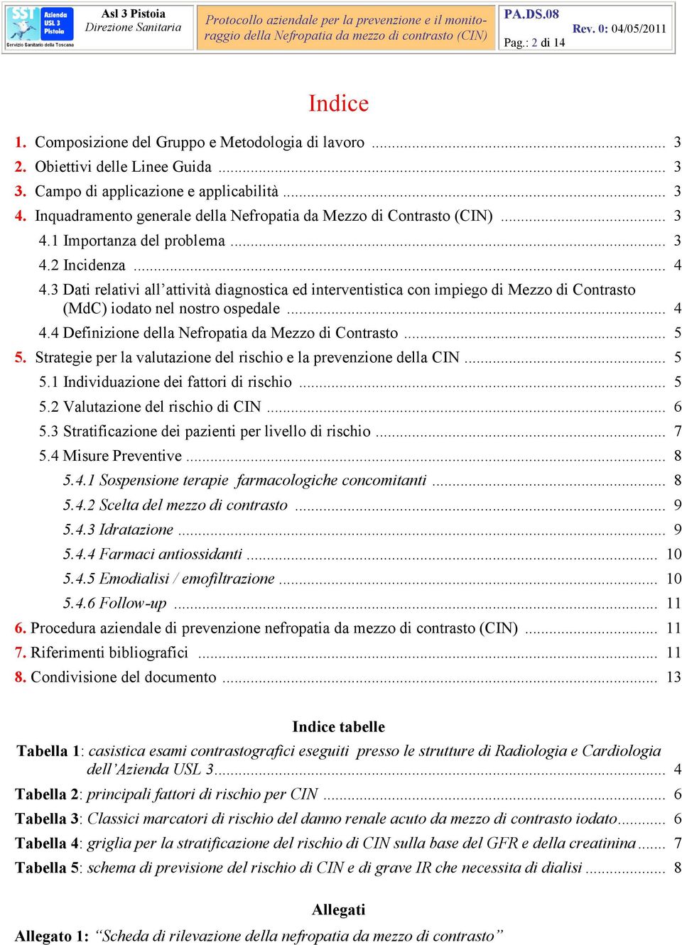 3 Dati relativi all attività diagnostica ed interventistica con impiego di Mezzo di Contrasto (MdC) iodato nel nostro ospedale... 4 4.4 Definizione della Nefropatia da Mezzo di Contrasto... 5 5.