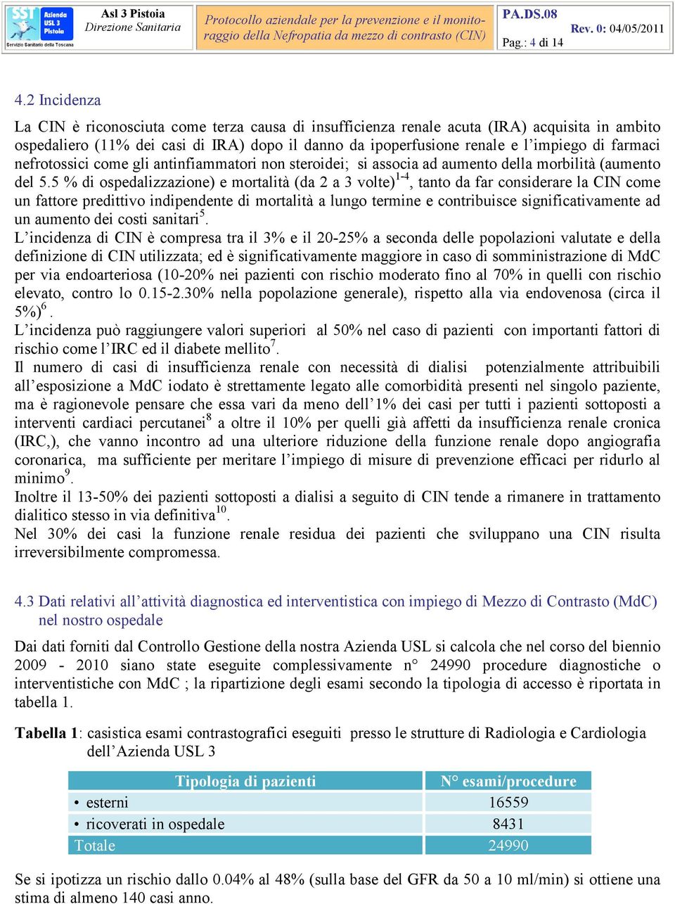 farmaci nefrotossici come gli antinfiammatori non steroidei; si associa ad aumento della morbilità (aumento del 5.