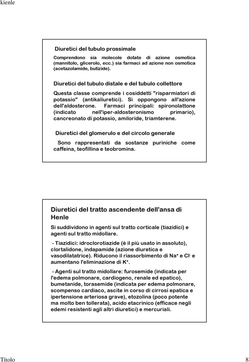 Farmaci principali: spironolattone (indicato nell'iper-aldosteronismo primario), cancreonato di potassio, amiloride, triamterene.