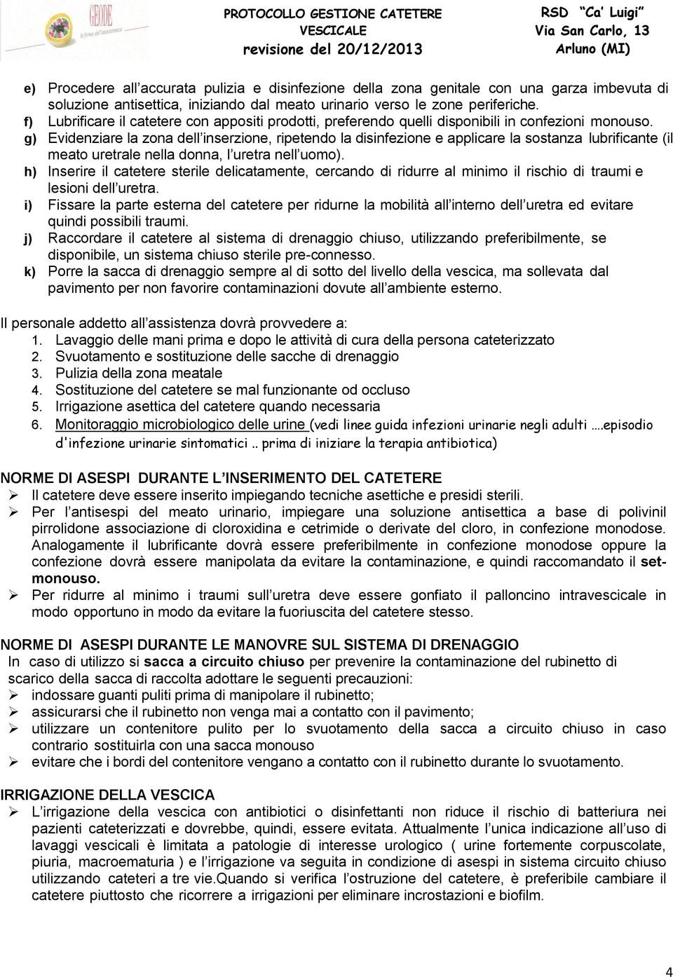 g) Evidenziare la zona dell inserzione, ripetendo la disinfezione e applicare la sostanza lubrificante (il meato uretrale nella donna, l uretra nell uomo).