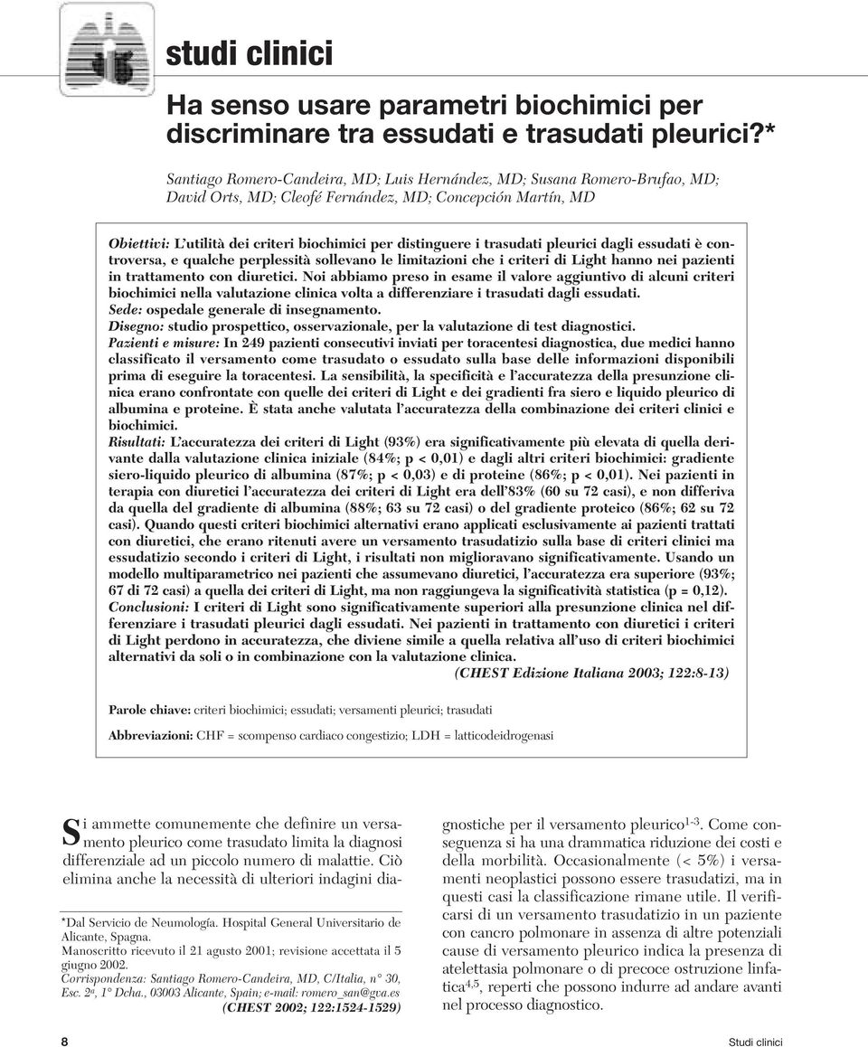 trasudati pleurici dagli essudati è controversa, e qualche perplessità sollevano le limitazioni che i criteri di Light hanno nei pazienti in trattamento con diuretici.