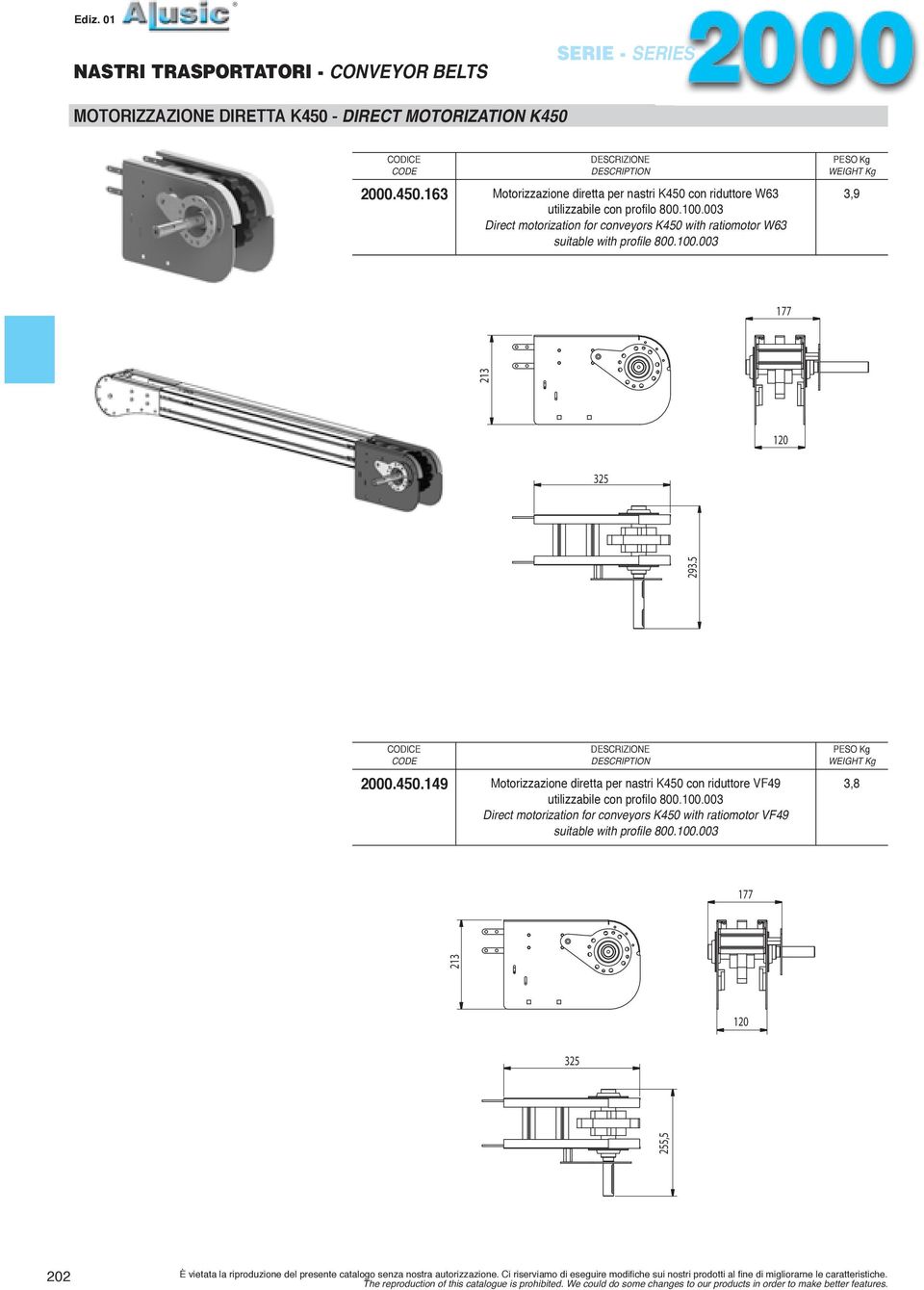 100.003 Direct motorization for conveyors K450 with ratiomotor VF49 suitable with profile 800.100.003 3,8 177 120 255,5 202 È vietata la riproduzione del presente catalogo senza nostra autorizzazione.