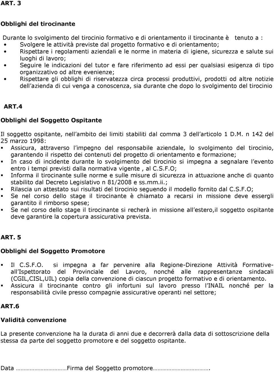 organizzativo od altre evenienze; Rispettare gli obblighi di riservatezza circa processi produttivi, prodotti od altre notizie dell azienda di cui venga a conoscenza, sia durante che dopo lo