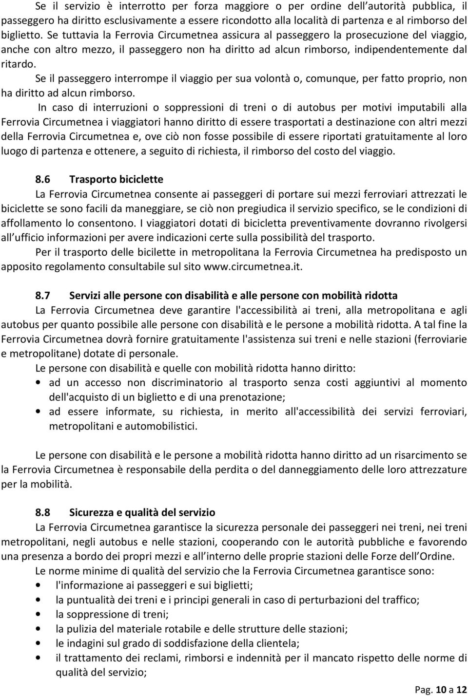 Se il passeggero interrompe il viaggio per sua volontà o, comunque, per fatto proprio, non ha diritto ad alcun rimborso.