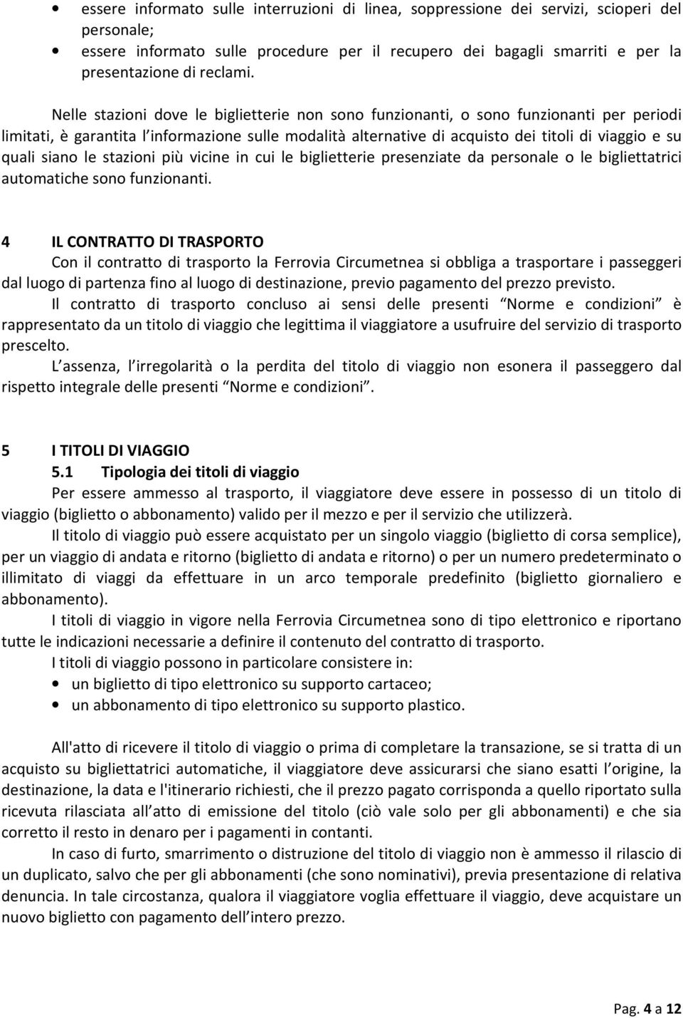 siano le stazioni più vicine in cui le biglietterie presenziate da personale o le bigliettatrici automatiche sono funzionanti.