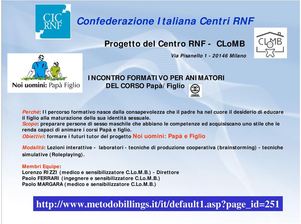 Scopo: preparare persone di sesso maschile che abbiano le competenze ed acquisiscano uno stile che le renda capaci di animare i corsi Papà e figlio.