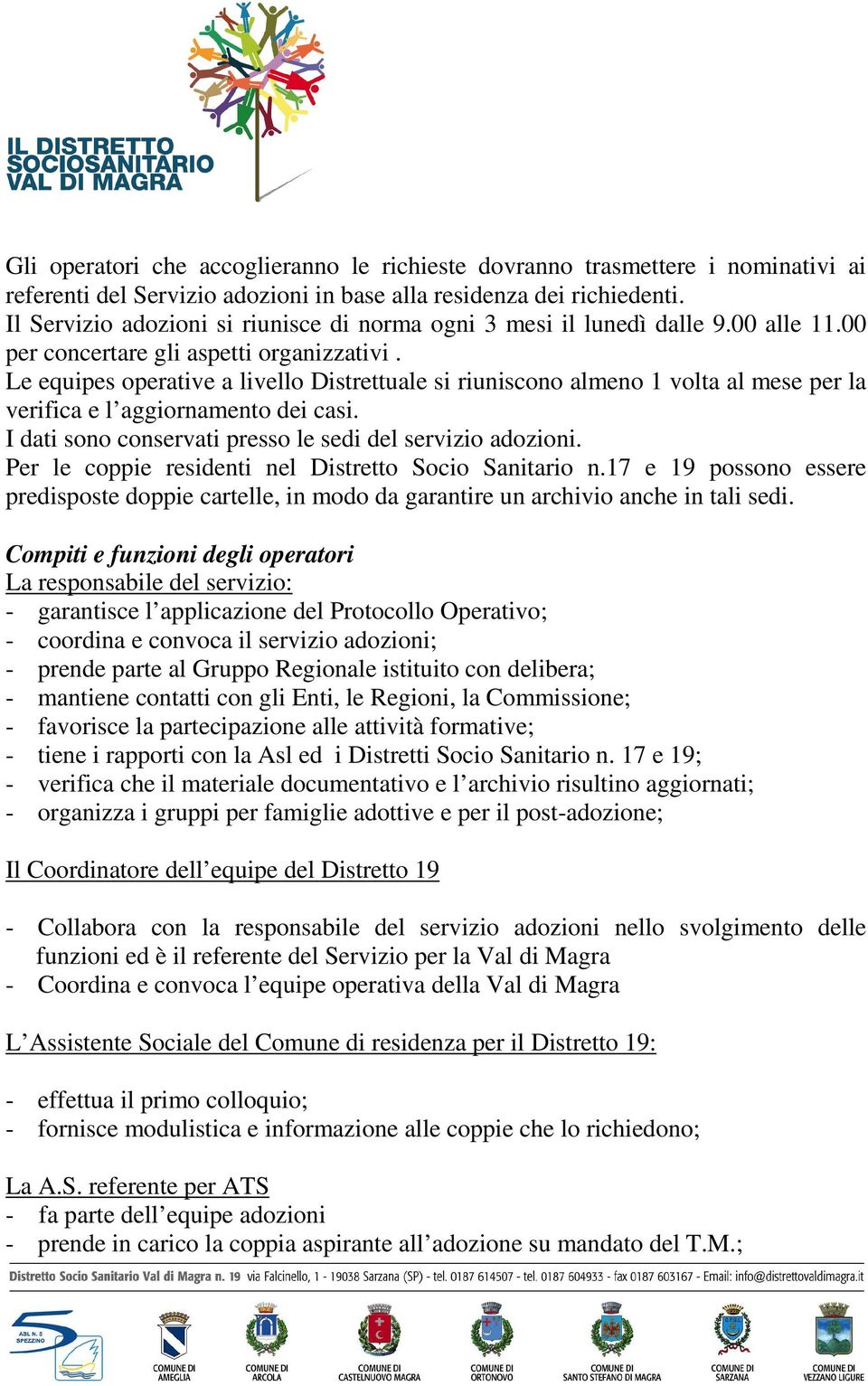 Le equipes operative a livello Distrettuale si riuniscono almeno 1 volta al mese per la verifica e l aggiornamento dei casi. I dati sono conservati presso le sedi del servizio adozioni.