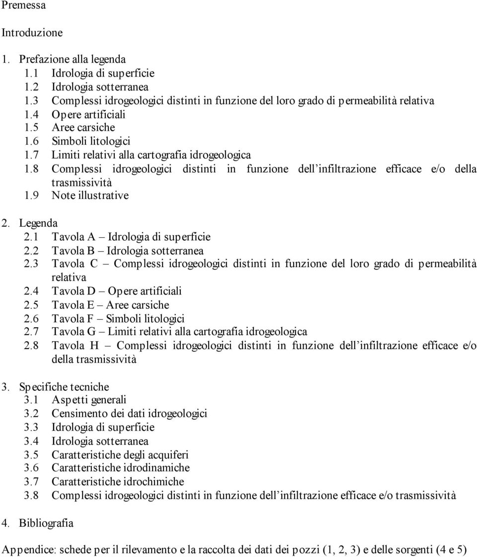 8 Complessi idrogeologici distinti in funzione dell infiltrazione efficace e/o della trasmissività 1.9 Note illustrative 2. Legenda 2.1 Tavola A Idrologia di superficie 2.