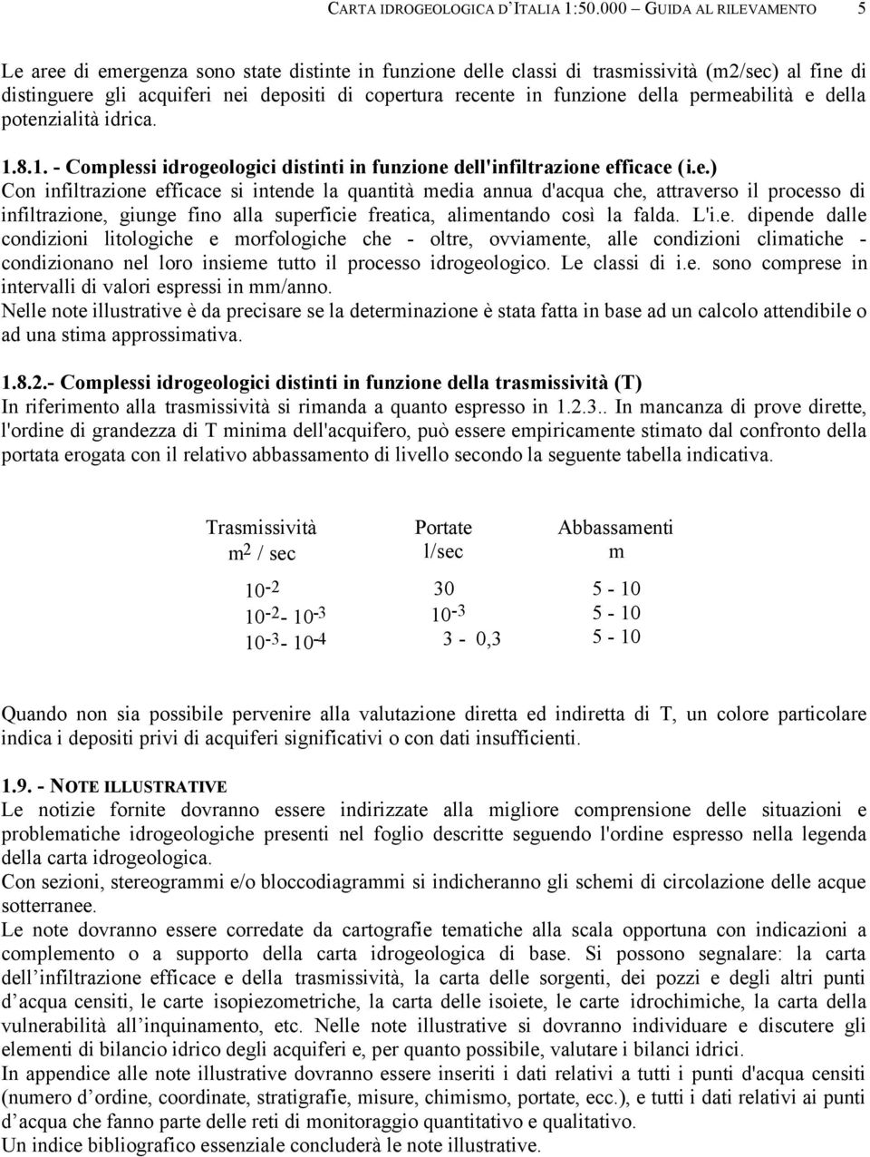 funzione della permeabilità e della potenzialità idrica. 1.8.1. - Complessi idrogeologici distinti in funzione dell'infiltrazione efficace (i.e.) Con infiltrazione efficace si intende la quantità media annua d'acqua che, attraverso il processo di infiltrazione, giunge fino alla superficie freatica, alimentando così la falda.