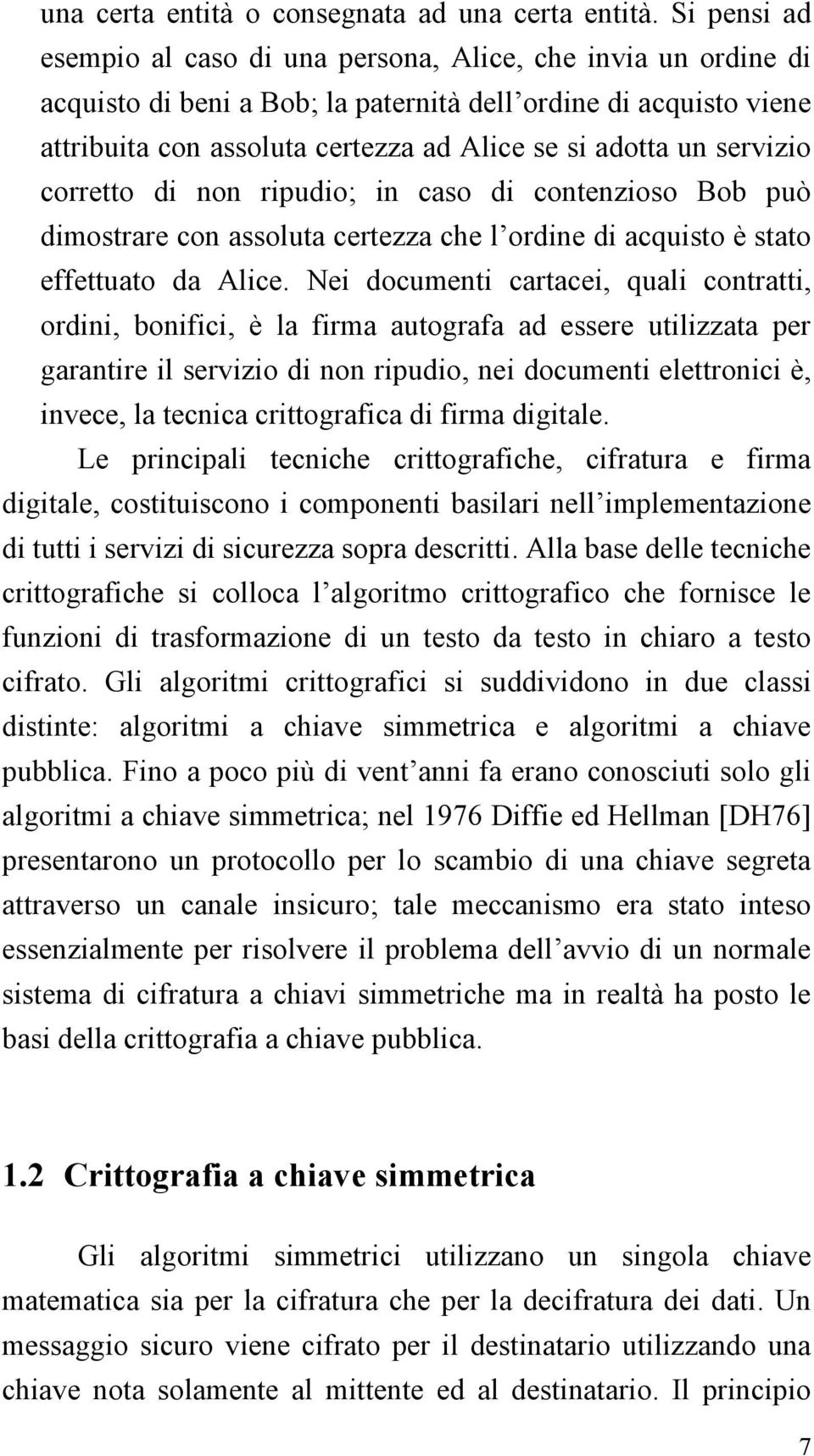 servizio corretto di non ripudio; in caso di contenzioso Bob può dimostrare con assoluta certezza che l ordine di acquisto è stato effettuato da Alice.