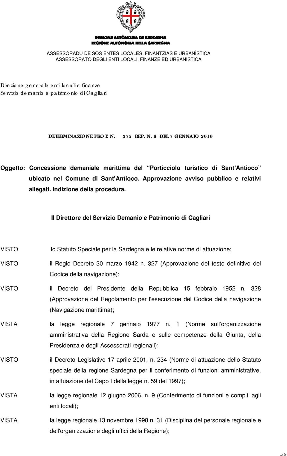 Il Direttore del Servizio Demanio e Patrimonio di Cagliari lo Statuto Speciale per la Sardegna e le relative norme di attuazione; il Regio Decreto 30 marzo 1942 n.