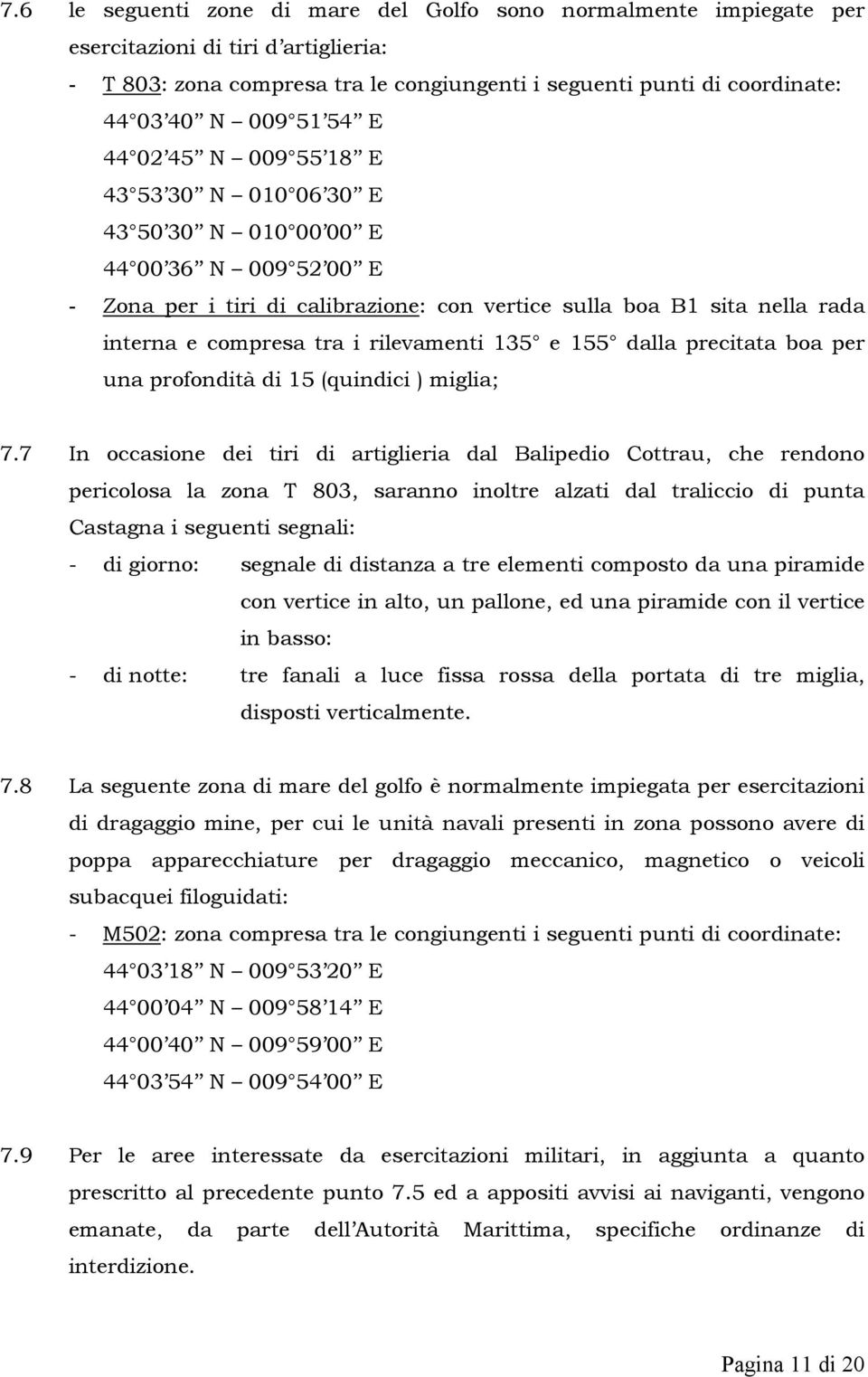 rilevamenti 135 e 155 dalla precitata boa per una profondità di 15 (quindici ) miglia; 7.