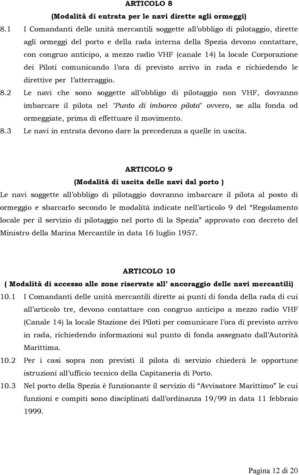 (canale 14) la locale Corporazione dei Piloti comunicando l ora di previsto arrivo in rada e richiedendo le direttive per l atterraggio. 8.