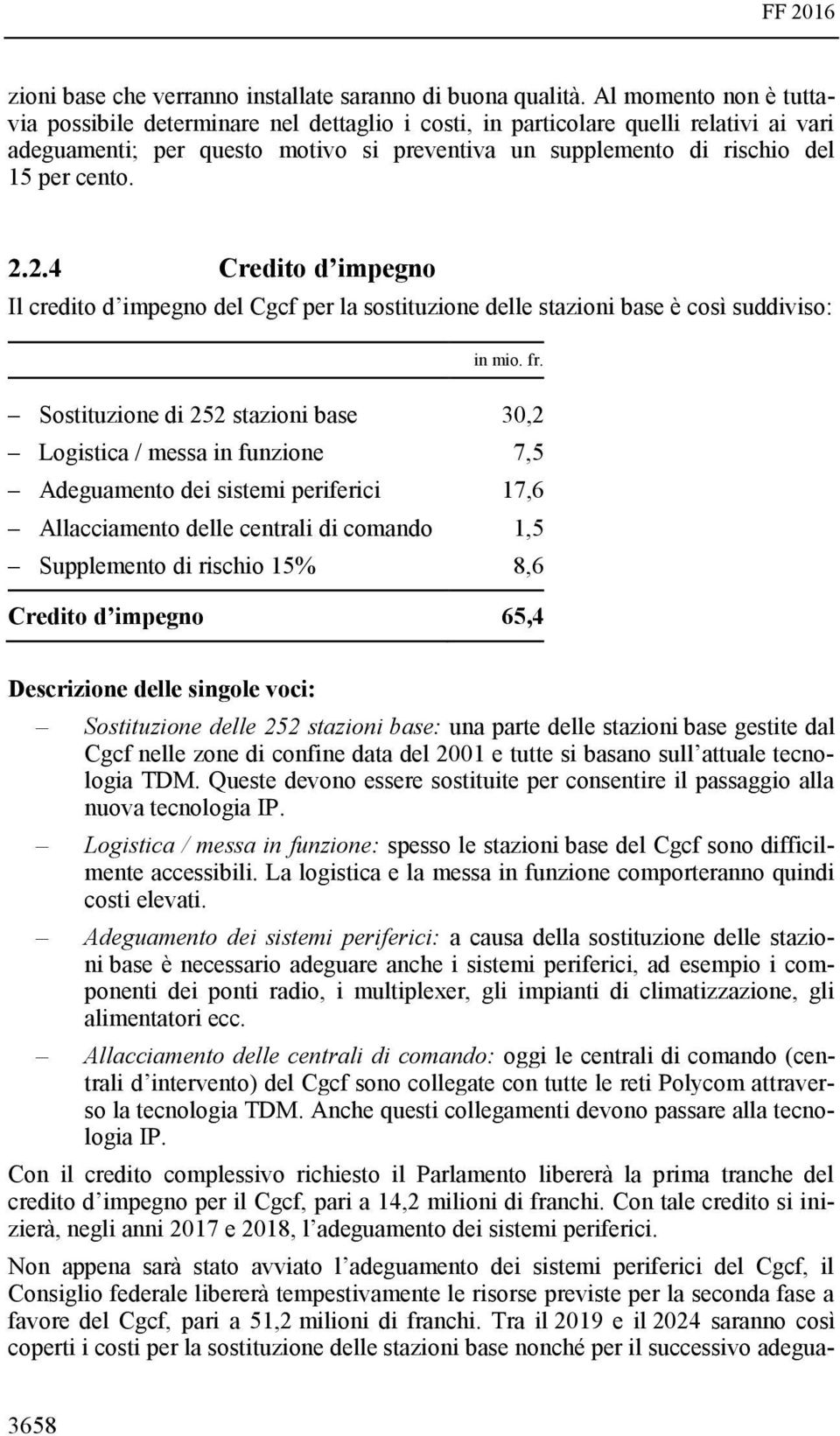 2.2.4 Credito d impegno Il credito d impegno del Cgcf per la sostituzione delle stazioni base è così suddiviso: in mio. fr.