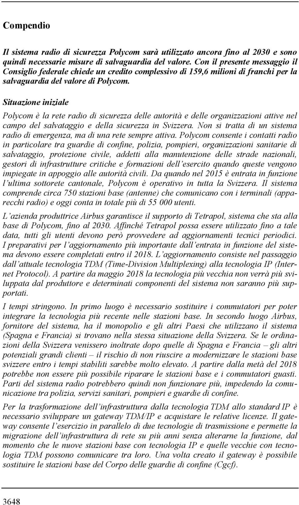 Situazione iniziale Polycom è la rete radio di sicurezza delle autorità e delle organizzazioni attive nel campo del salvataggio e della sicurezza in Svizzera.