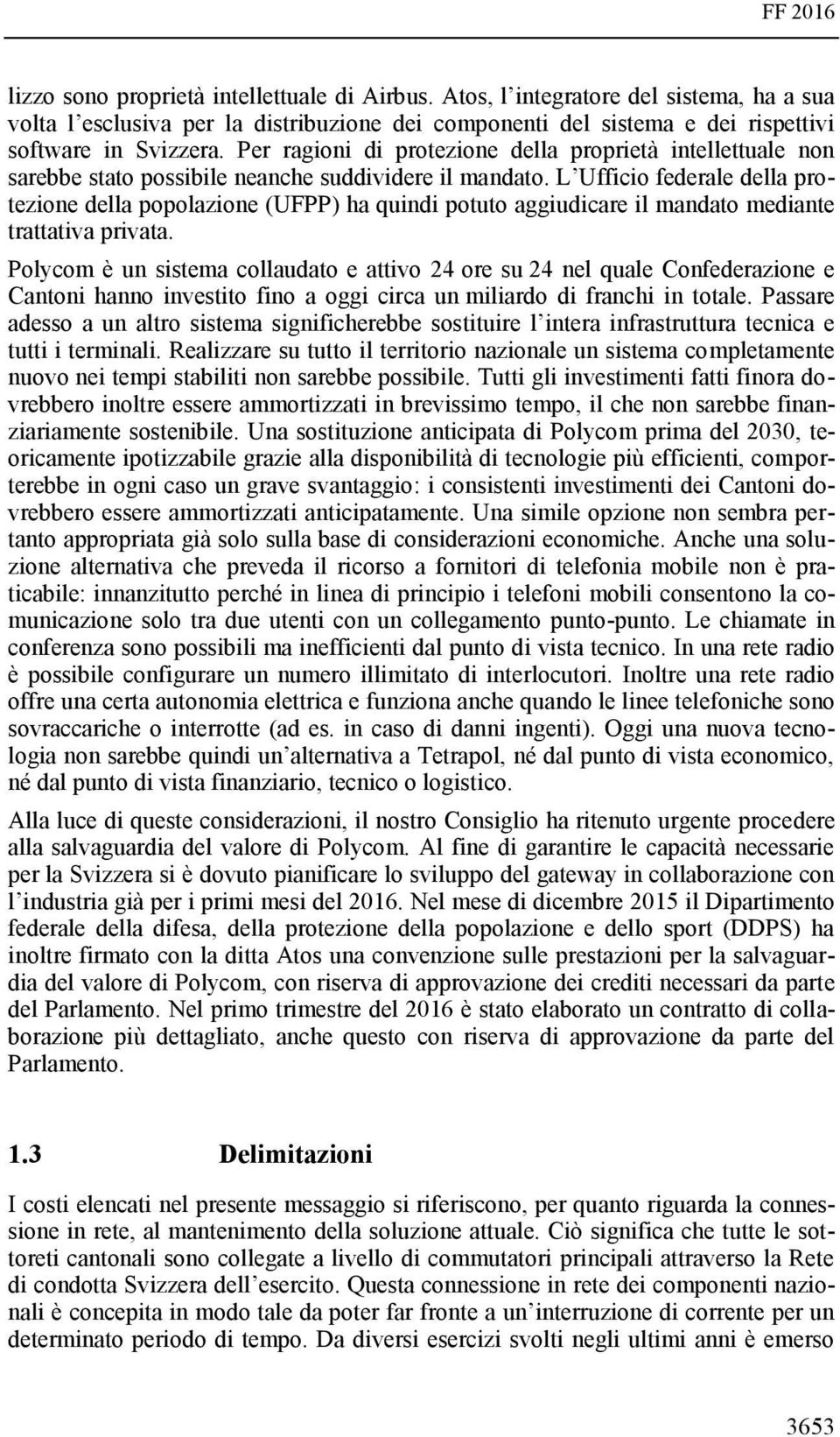 L Ufficio federale della protezione della popolazione (UFPP) ha quindi potuto aggiudicare il mandato mediante trattativa privata.