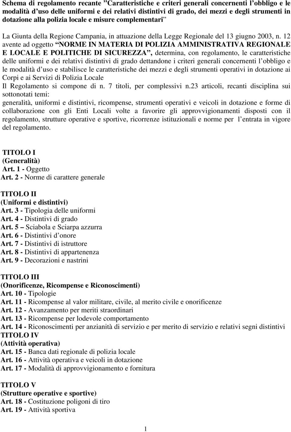 12 avente ad oggetto NORME IN MATERIA DI POLIZIA AMMINISTRATIVA REGIONALE E LOCALE E POLITICHE DI SICUREZZA, determina, con regolamento, le caratteristiche delle uniformi e dei relativi distintivi di