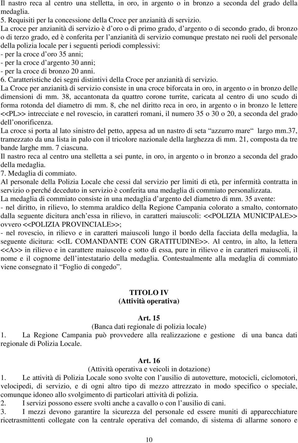 personale della polizia locale per i seguenti periodi complessivi: - per la croce d oro 35 anni; - per la croce d argento 30 anni; - per la croce di bronzo 20 anni. 6.