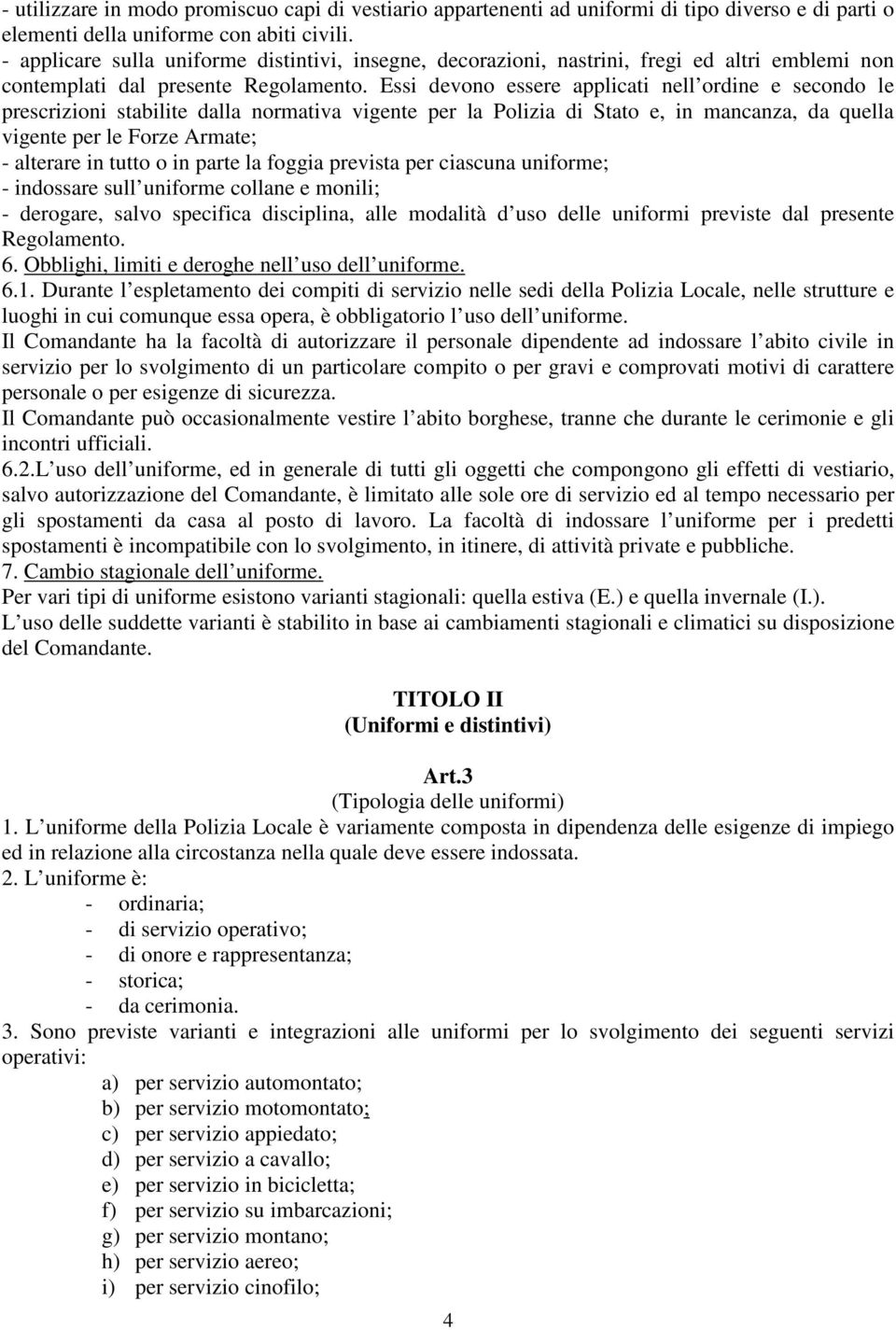 Essi devono essere applicati nell ordine e secondo le prescrizioni stabilite dalla normativa vigente per la Polizia di Stato e, in mancanza, da quella vigente per le Forze Armate; - alterare in tutto