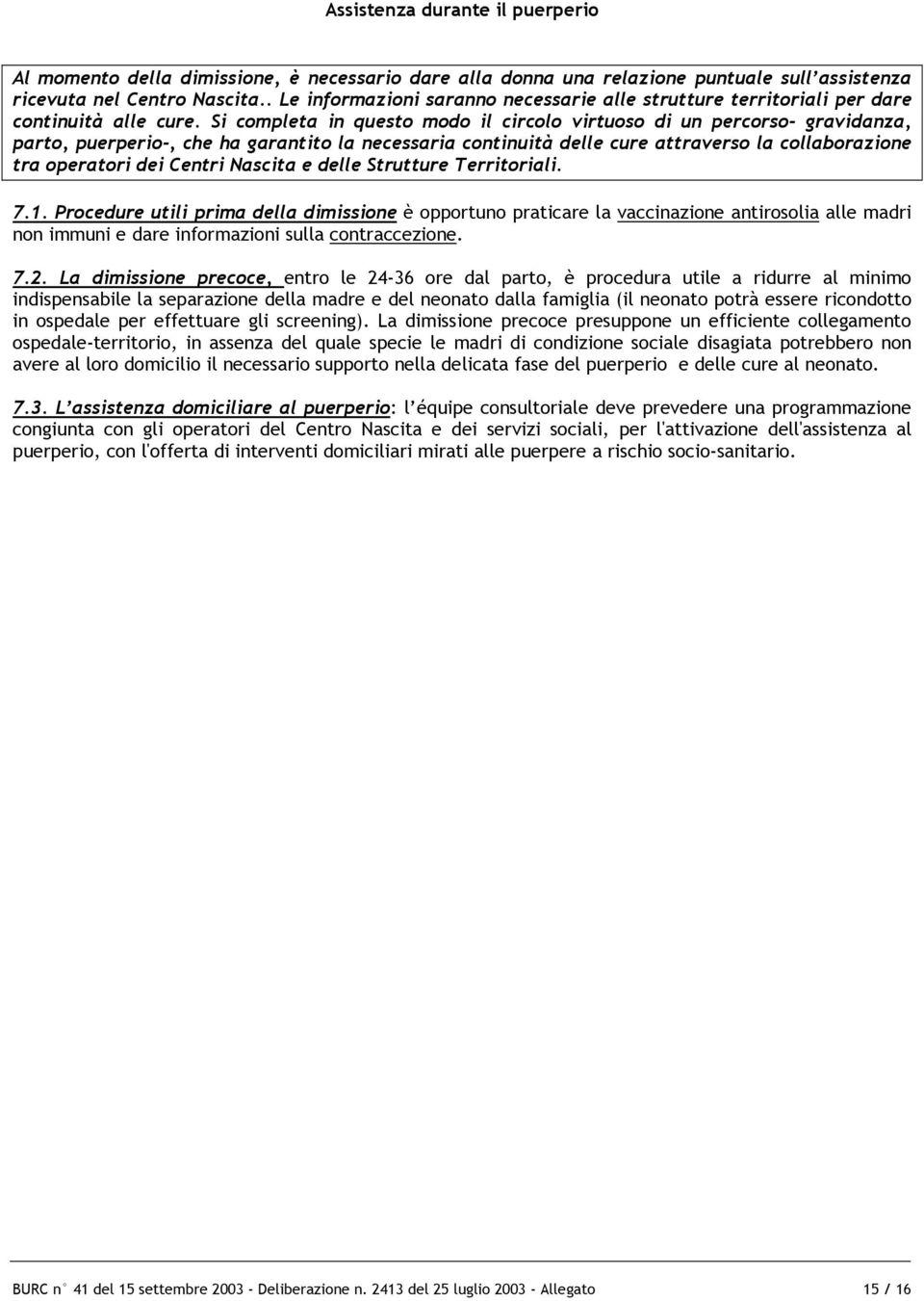 Si completa in questo modo il circolo virtuoso di un percorso- gravidanza, parto, puerperio-, che ha garantito la necessaria continuità delle cure attraverso la collaborazione tra operatori dei