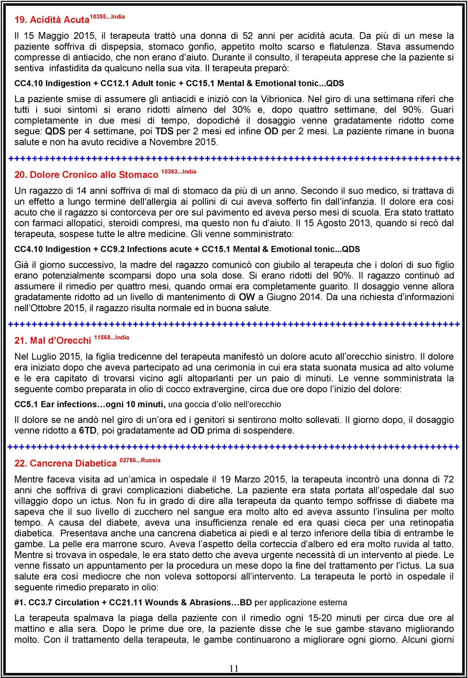 Durante il consulto, il terapeuta apprese che la paziente si sentiva infastidita da qualcuno nella sua vita. Il terapeuta preparò: CC4.10 Indigestion + CC12.1 Adult tonic + CC15.