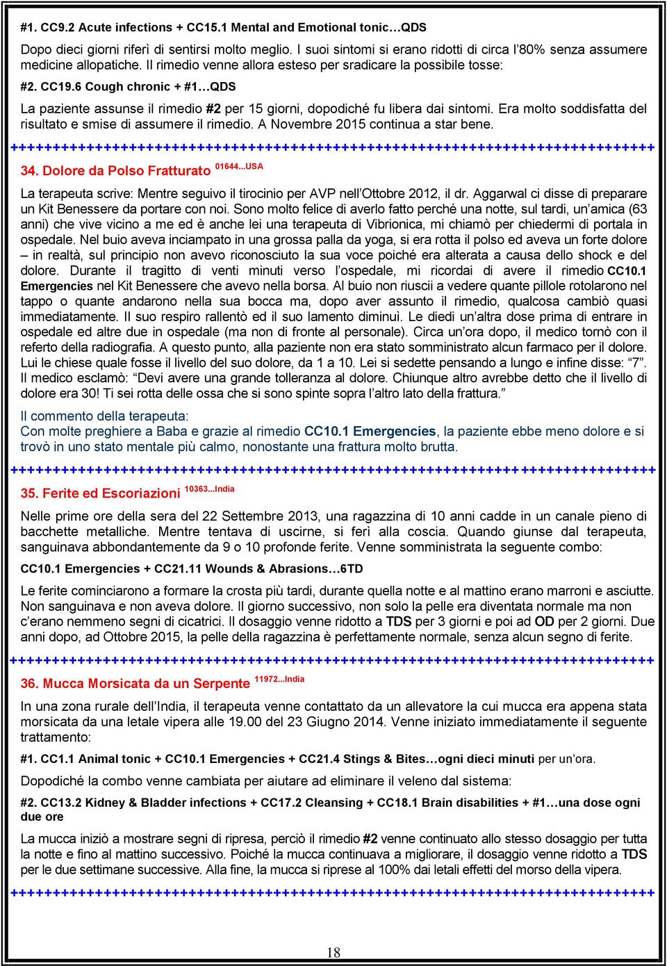 6 Cough chronic + #1 QDS La paziente assunse il rimedio #2 per 15 giorni, dopodiché fu libera dai sintomi. Era molto soddisfatta del risultato e smise di assumere il rimedio.