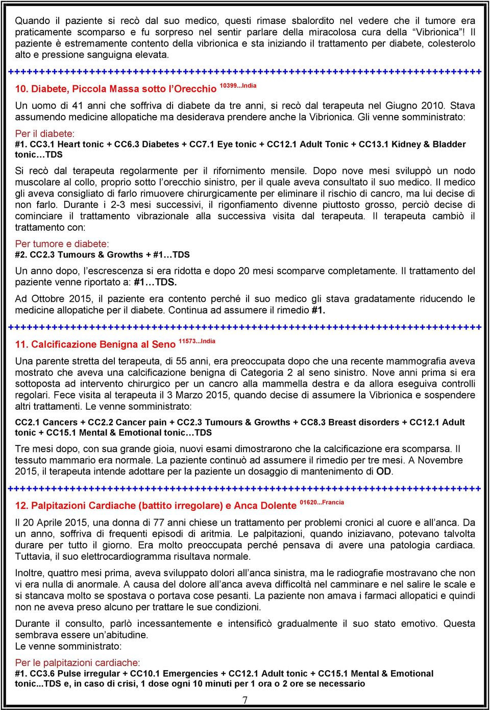 ..India Un uomo di 41 anni che soffriva di diabete da tre anni, si recò dal terapeuta nel Giugno 2010. Stava assumendo medicine allopatiche ma desiderava prendere anche la Vibrionica.