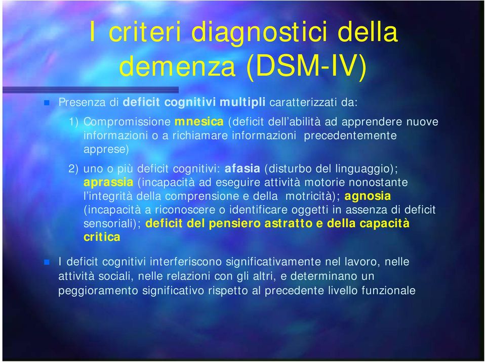 della comprensione e della motricità); agnosia (incapacità a riconoscere o identificare oggetti in assenza di deficit sensoriali); deficit del pensiero astratto e della capacità critica I