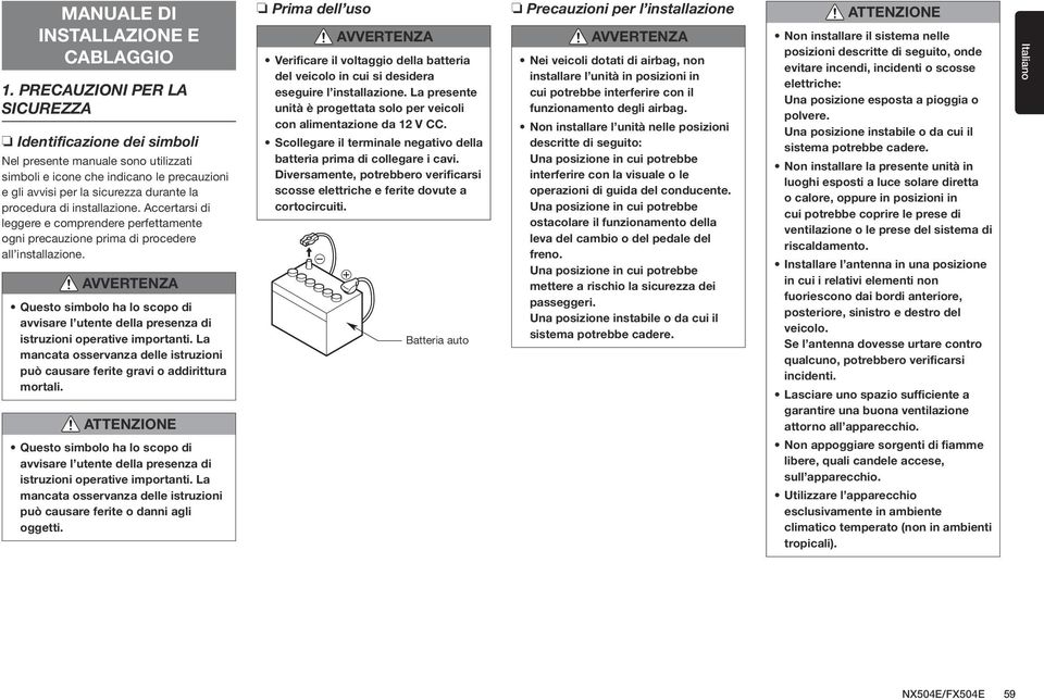 installazione. Accertarsi di leggere e comprendere perfettamente ogni precauzione prima di procedere all installazione.