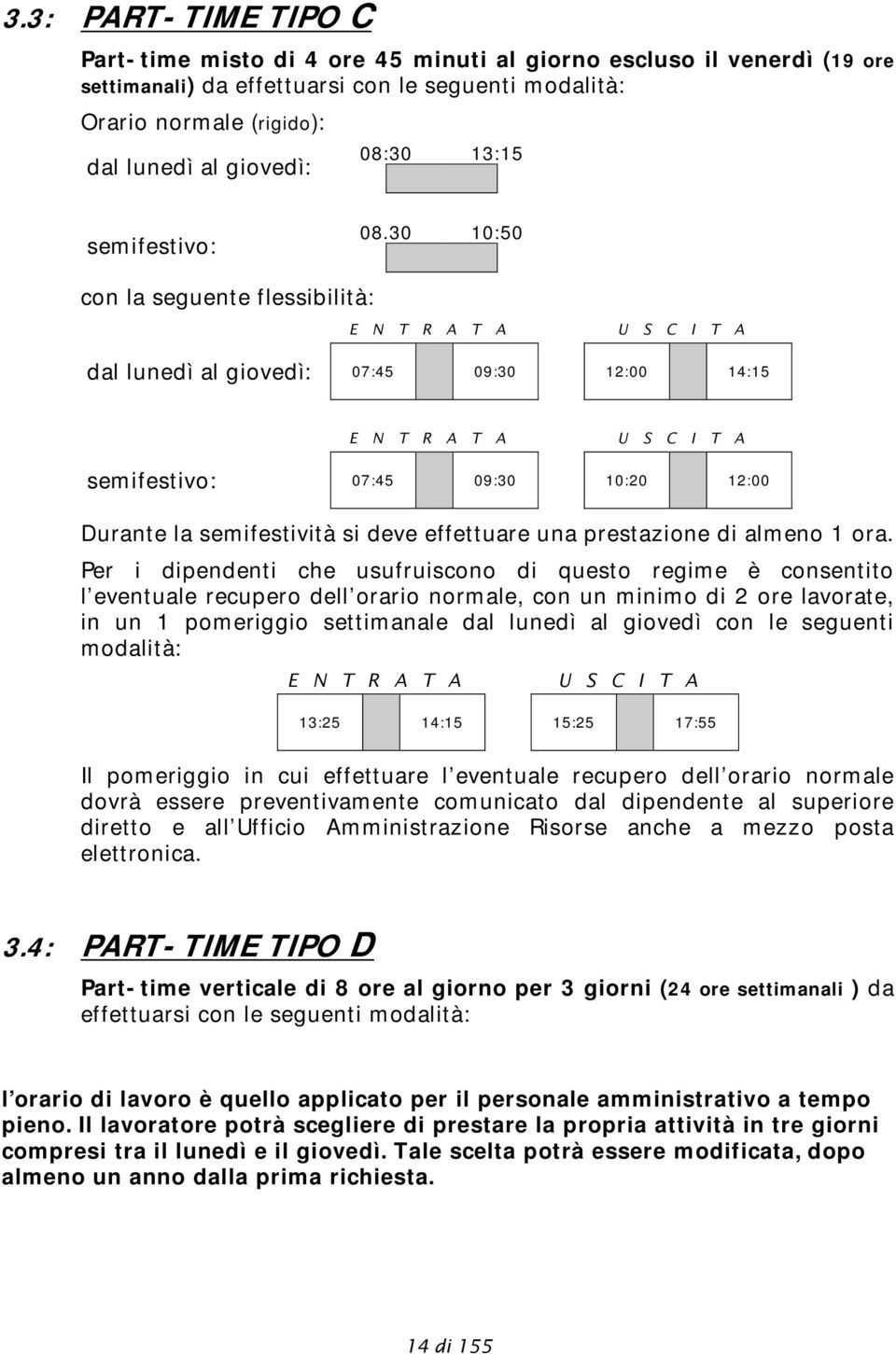 30 10:50 con la seguente flessibilità: E N T R A T A U S C I T A dal lunedì al giovedì: 07:45 09:30 12:00 14:15 E N T R A T A U S C I T A semifestivo: 07:45 09:30 10:20 12:00 Durante la semifestività