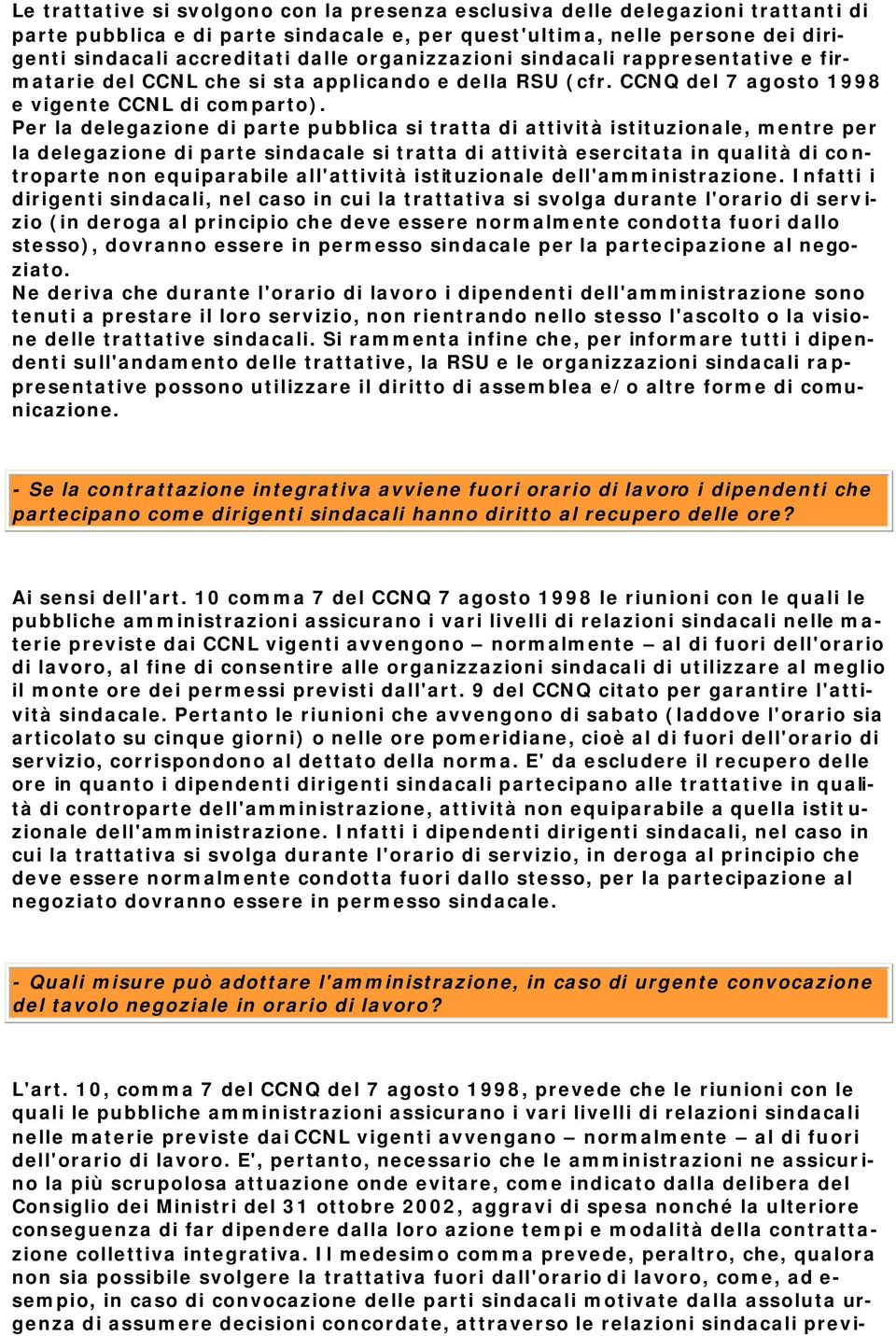 Per la delegazione di parte pubblica si tratta di attività istituzionale, mentre per la delegazione di parte sindacale si tratta di attività esercitata in qualità di controparte non equiparabile