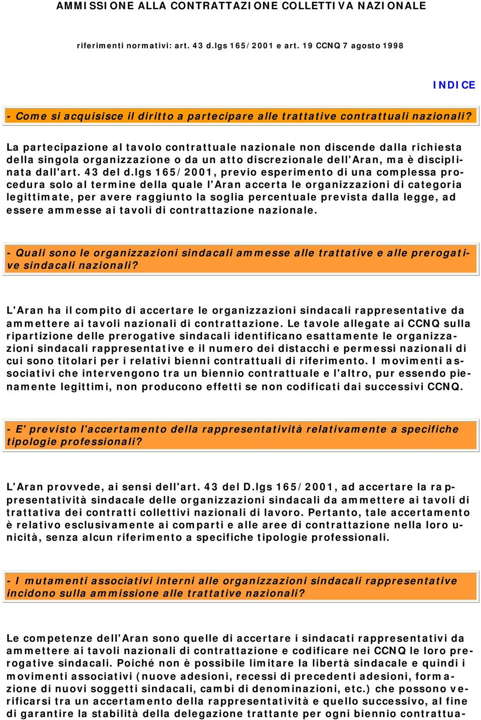 La partecipazione al tavolo contrattuale nazionale non discende dalla richiesta della singola organizzazione o da un atto discrezionale dell'aran, ma è disciplinata dall'art. 43 del d.