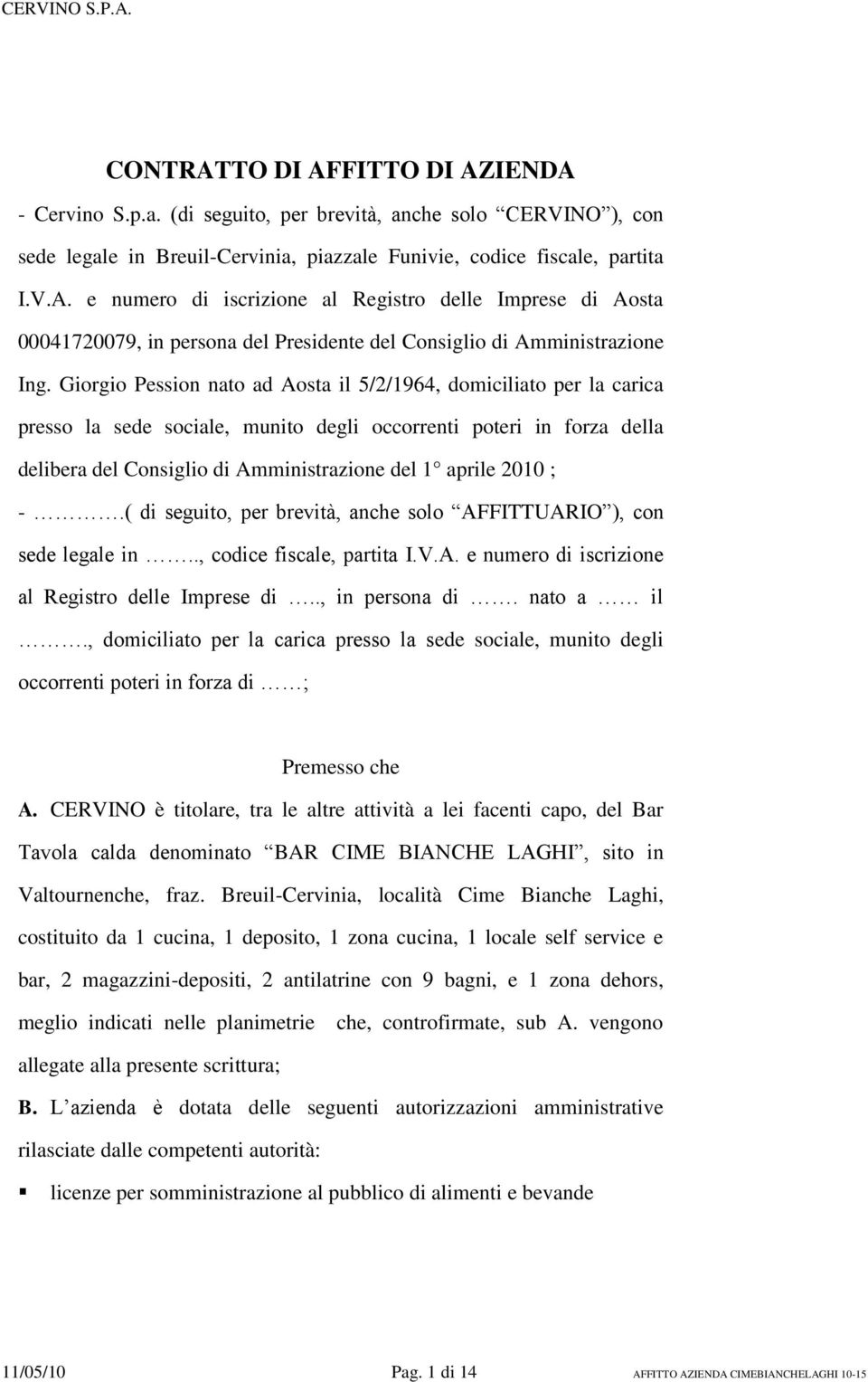 ; -.( di seguito, per brevità, anche solo AFFITTUARIO ), con sede legale in.., codice fiscale, partita I.V.A. e numero di iscrizione al Registro delle Imprese di.., in persona di. nato a il.