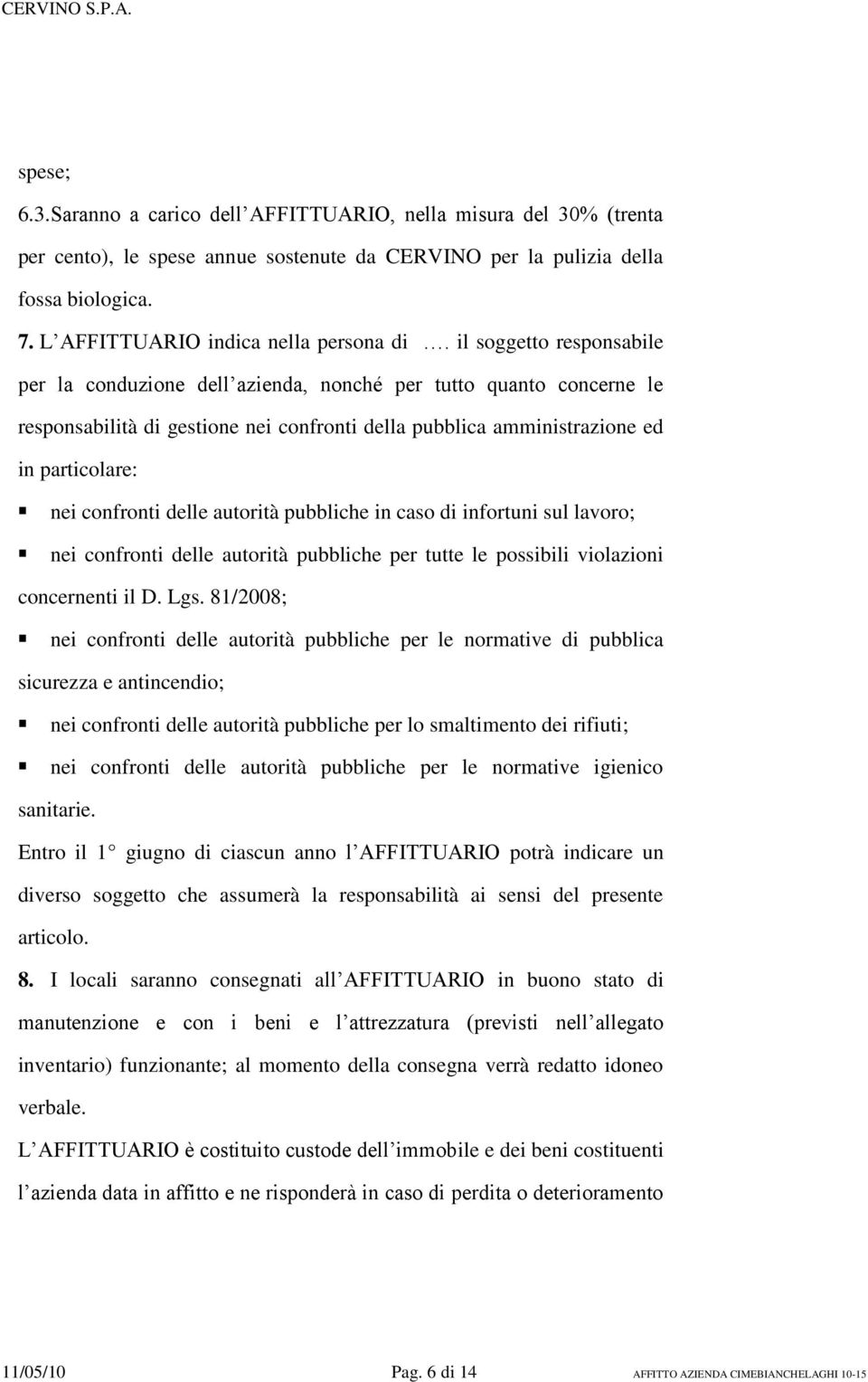 il soggetto responsabile per la conduzione dell azienda, nonché per tutto quanto concerne le responsabilità di gestione nei confronti della pubblica amministrazione ed in particolare: nei confronti